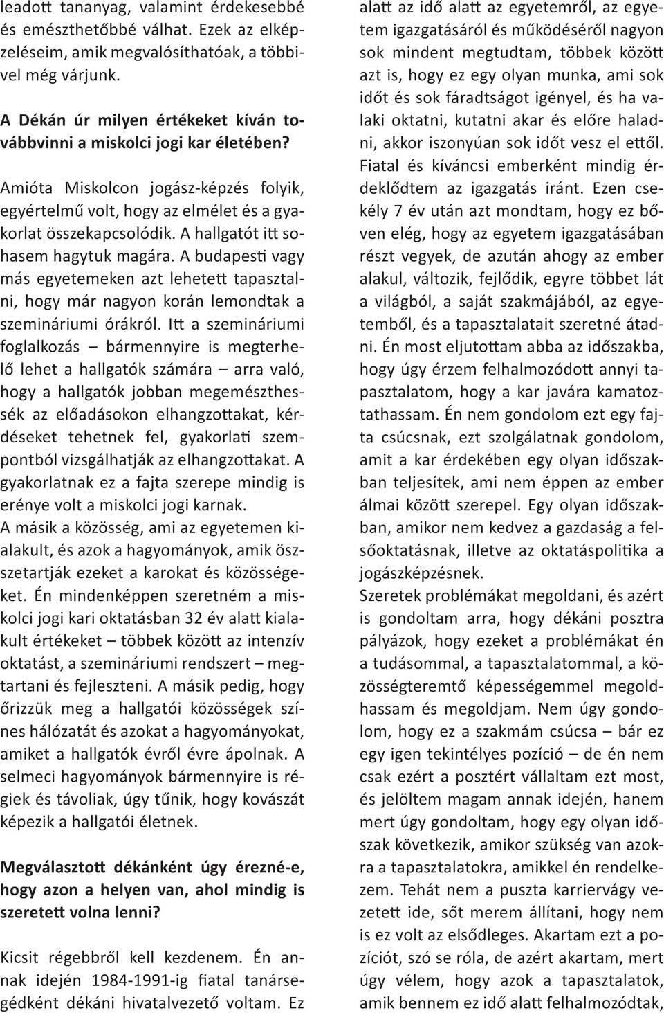 A hallgatót itt sohasem hagytuk magára. A budapesti vagy más egyetemeken azt lehetett tapasztalni, hogy már nagyon korán lemondtak a szemináriumi órákról.