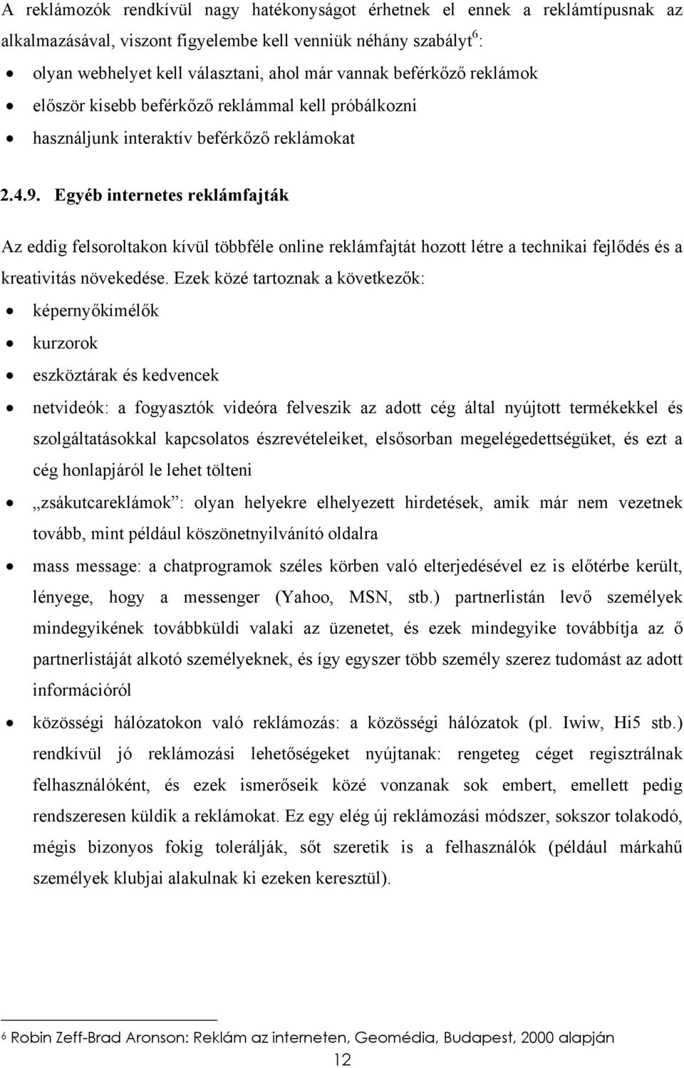 Egyéb internetes reklámfajták Az eddig felsoroltakon kívül többféle online reklámfajtát hozott létre a technikai fejlődés és a kreativitás növekedése.