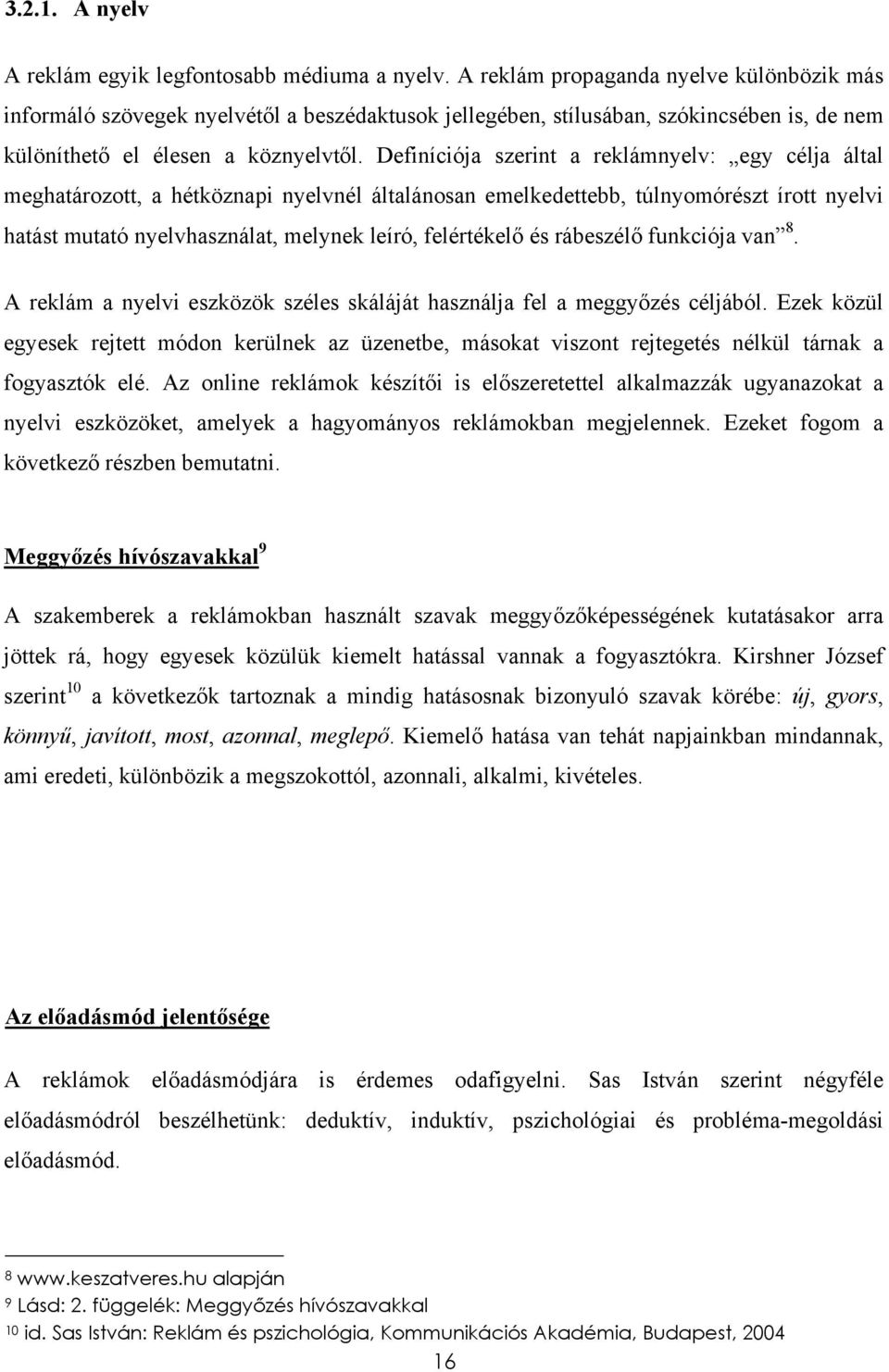 Definíciója szerint a reklámnyelv: egy célja által meghatározott, a hétköznapi nyelvnél általánosan emelkedettebb, túlnyomórészt írott nyelvi hatást mutató nyelvhasználat, melynek leíró, felértékelő