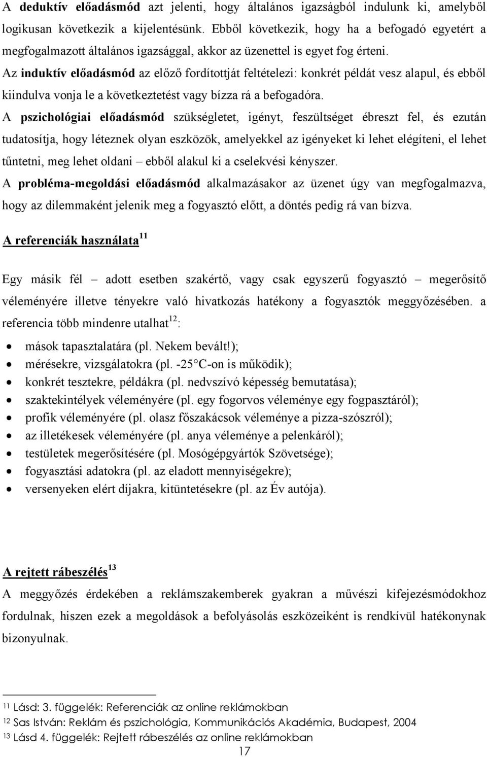 Az induktív előadásmód az előző fordítottját feltételezi: konkrét példát vesz alapul, és ebből kiindulva vonja le a következtetést vagy bízza rá a befogadóra.