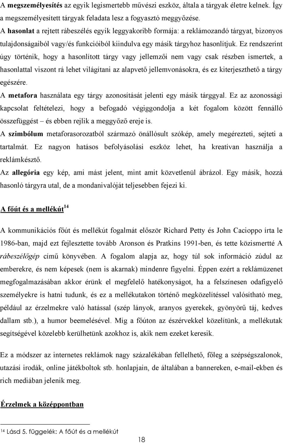 Ez rendszerint úgy történik, hogy a hasonlított tárgy vagy jellemzői nem vagy csak részben ismertek, a hasonlattal viszont rá lehet világítani az alapvető jellemvonásokra, és ez kiterjeszthető a