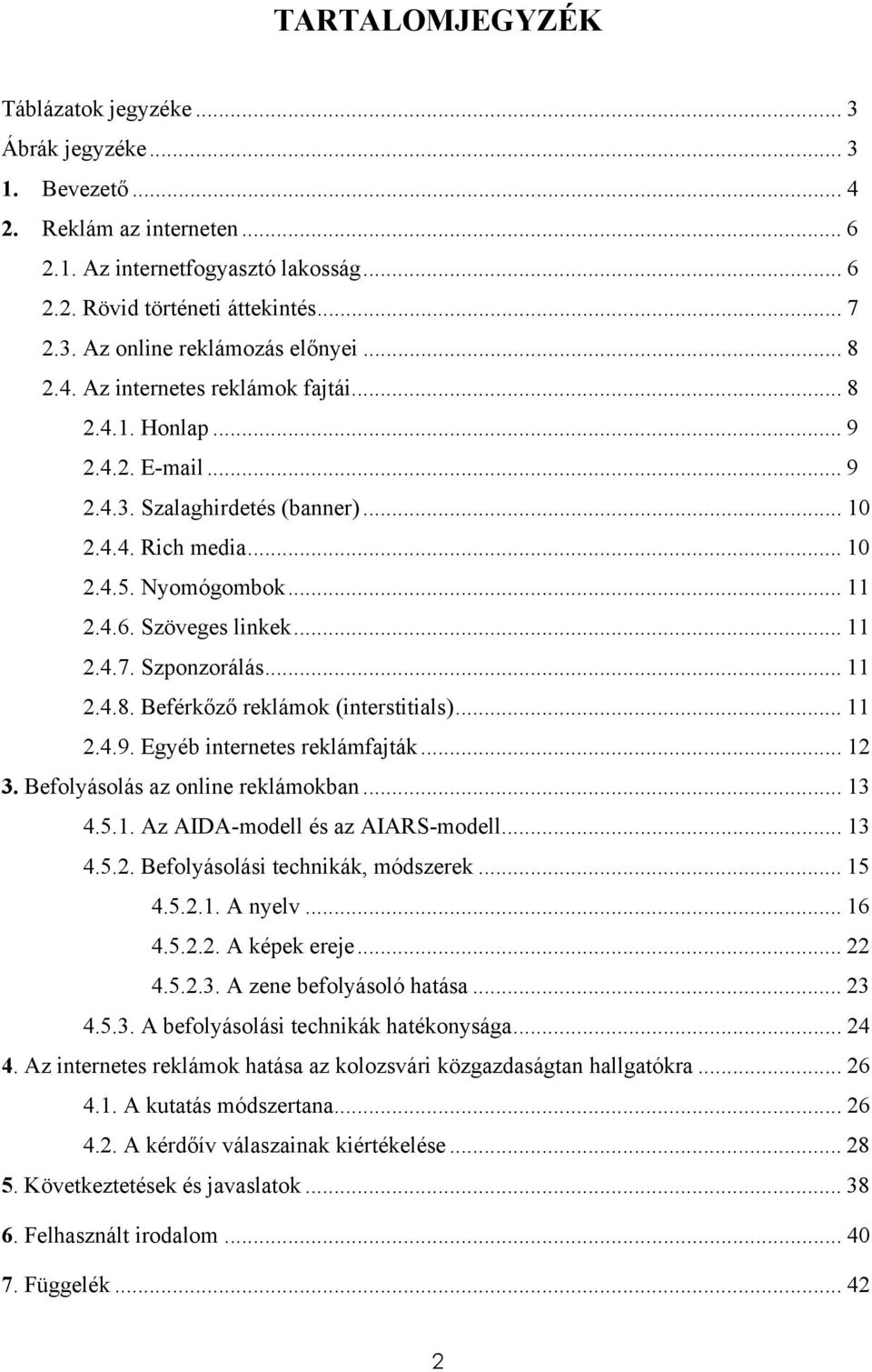 Szponzorálás... 11 2.4.8. Beférkőző reklámok (interstitials)... 11 2.4.9. Egyéb internetes reklámfajták... 12 3. Befolyásolás az online reklámokban... 13 4.5.1. Az AIDA-modell és az AIARS-modell.