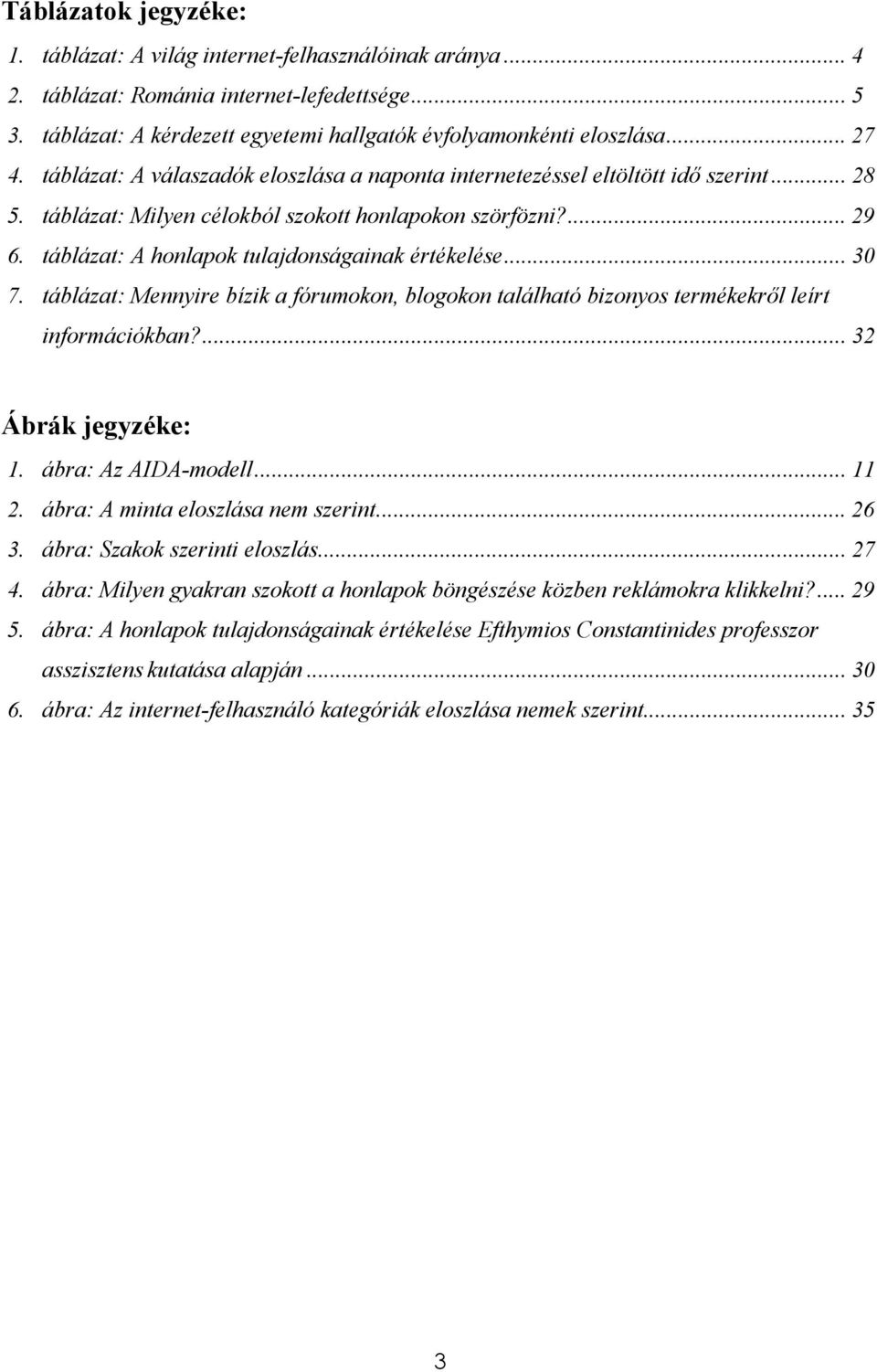 táblázat: A honlapok tulajdonságainak értékelése... 30 7. táblázat: Mennyire bízik a fórumokon, blogokon található bizonyos termékekről leírt információkban?... 32 Ábrák jegyzéke: 1.