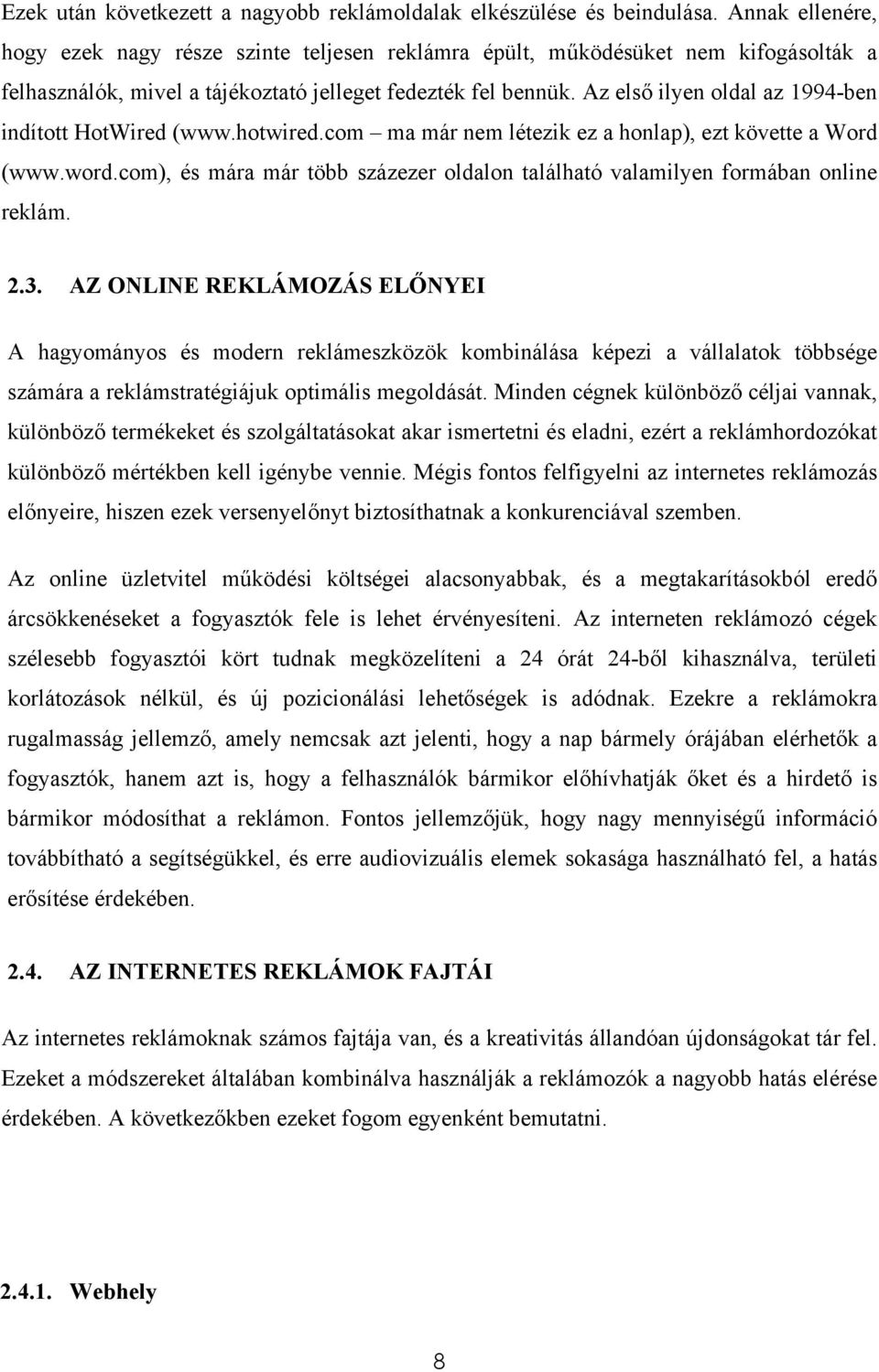 Az első ilyen oldal az 1994-ben indított HotWired (www.hotwired.com ma már nem létezik ez a honlap), ezt követte a Word (www.word.