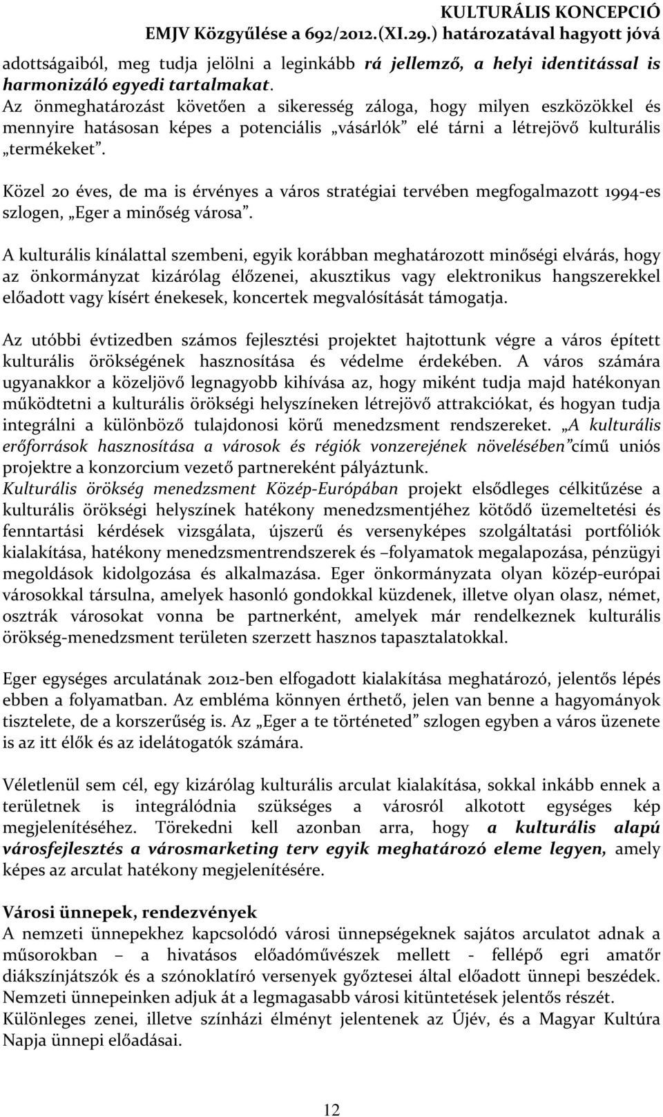 Közel 20 éves, de ma is érvényes a város stratégiai tervében megfogalmazott 1994-es szlogen, Eger a minőség városa.