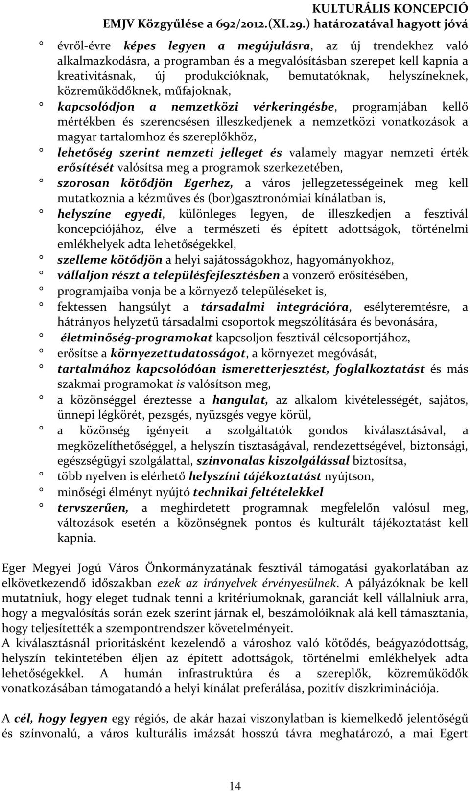 lehetőség szerint nemzeti jelleget és valamely magyar nemzeti érték erősítését valósítsa meg a programok szerkezetében, szorosan kötődjön Egerhez, a város jellegzetességeinek meg kell mutatkoznia a