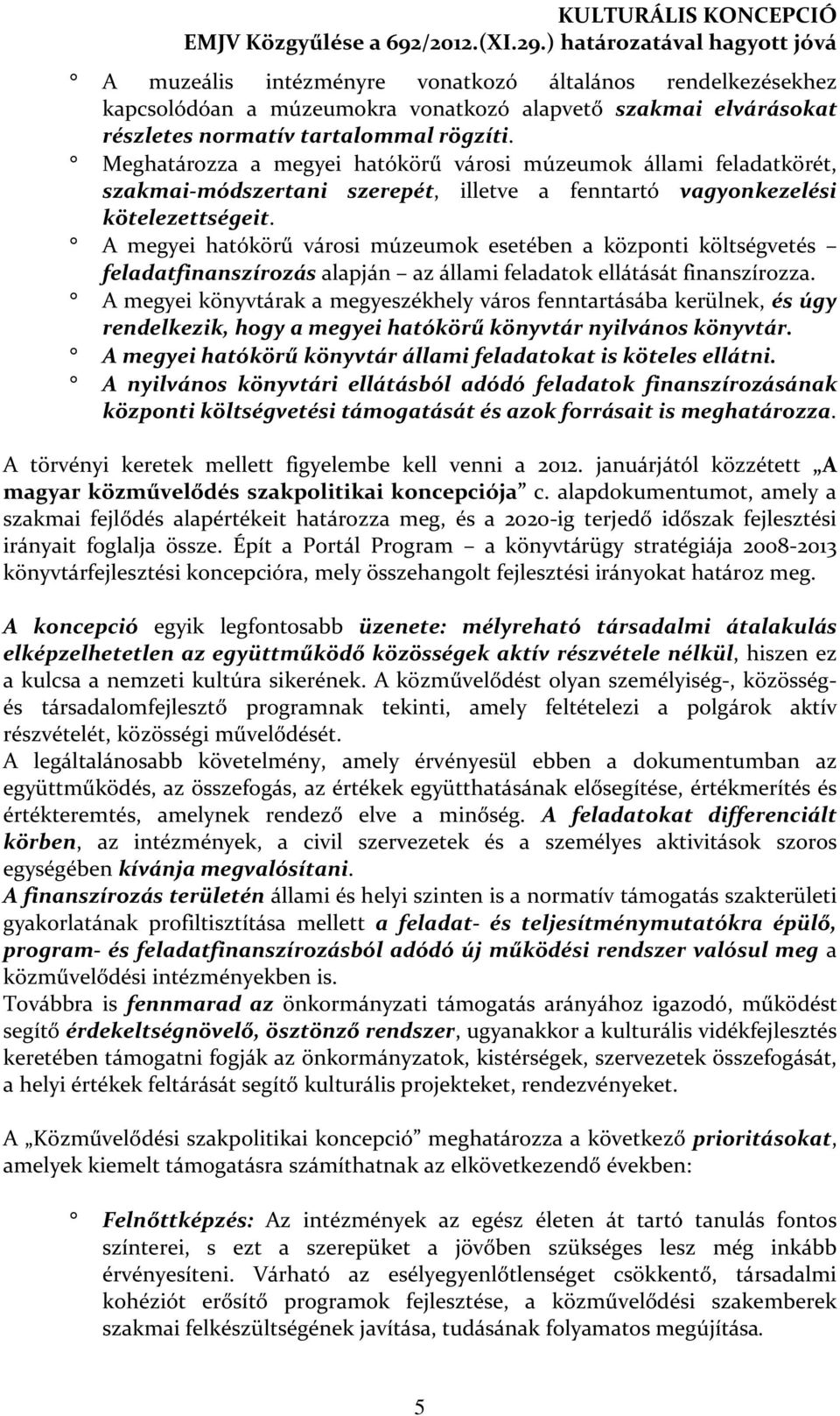 A megyei hatókörű városi múzeumok esetében a központi költségvetés feladatfinanszírozás alapján az állami feladatok ellátását finanszírozza.