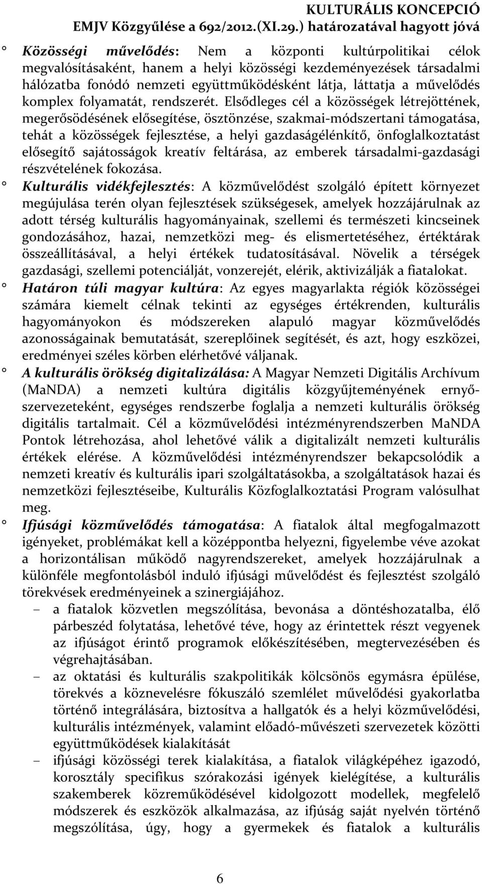 Elsődleges cél a közösségek létrejöttének, megerősödésének elősegítése, ösztönzése, szakmai-módszertani támogatása, tehát a közösségek fejlesztése, a helyi gazdaságélénkítő, önfoglalkoztatást