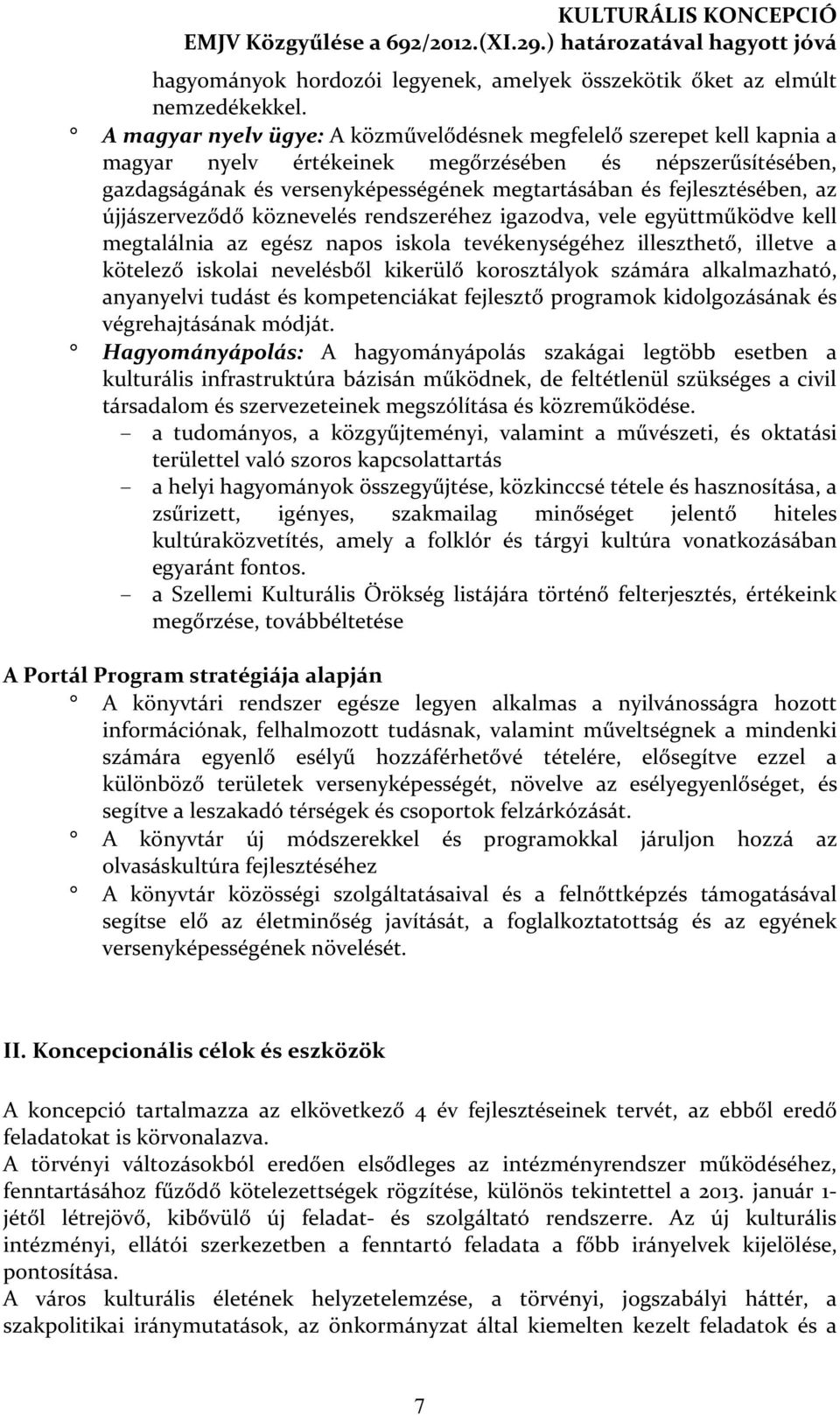 fejlesztésében, az újjászerveződő köznevelés rendszeréhez igazodva, vele együttműködve kell megtalálnia az egész napos iskola tevékenységéhez illeszthető, illetve a kötelező iskolai nevelésből