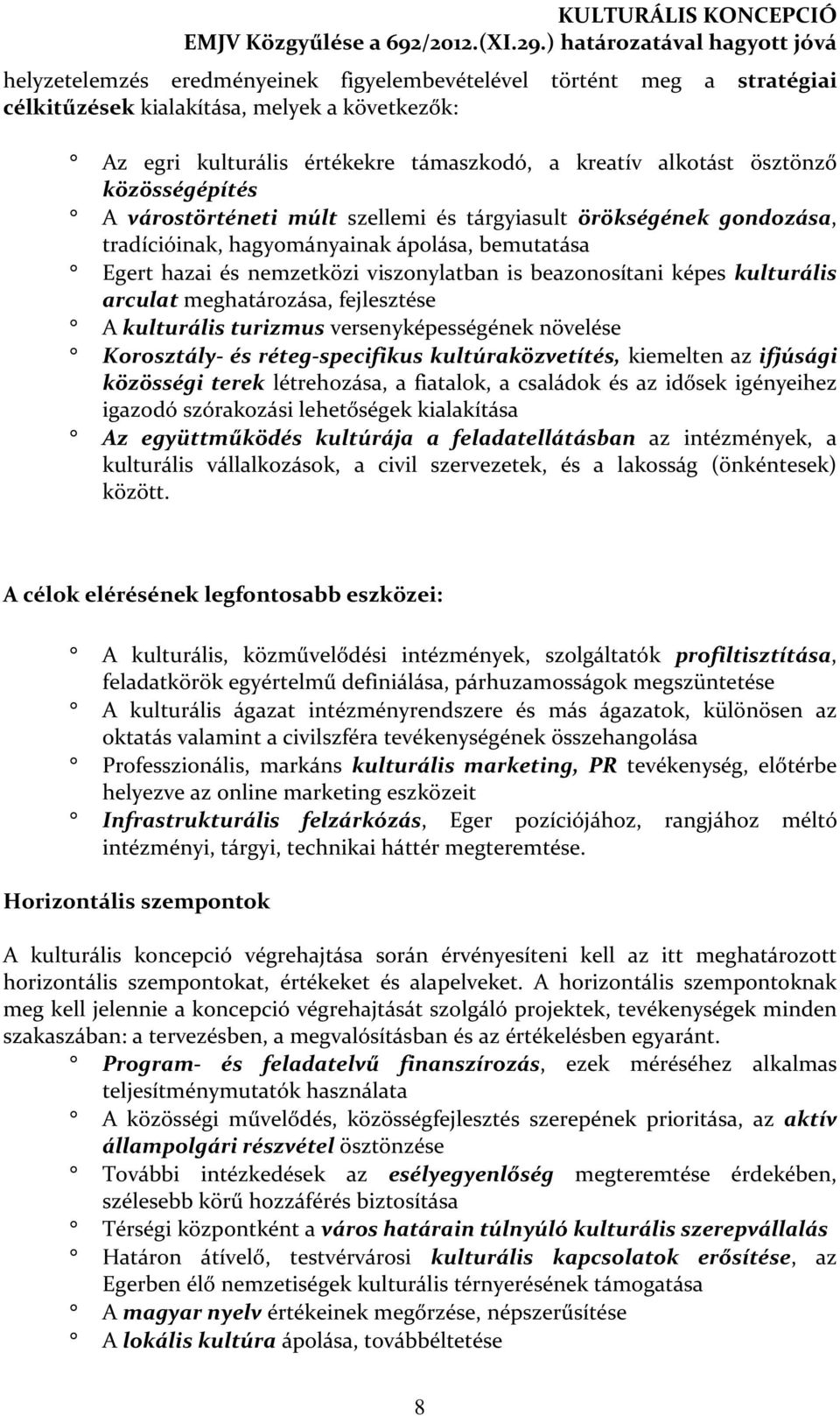 kulturális arculat meghatározása, fejlesztése A kulturális turizmus versenyképességének növelése Korosztály- és réteg-specifikus kultúraközvetítés, kiemelten az ifjúsági közösségi terek létrehozása,