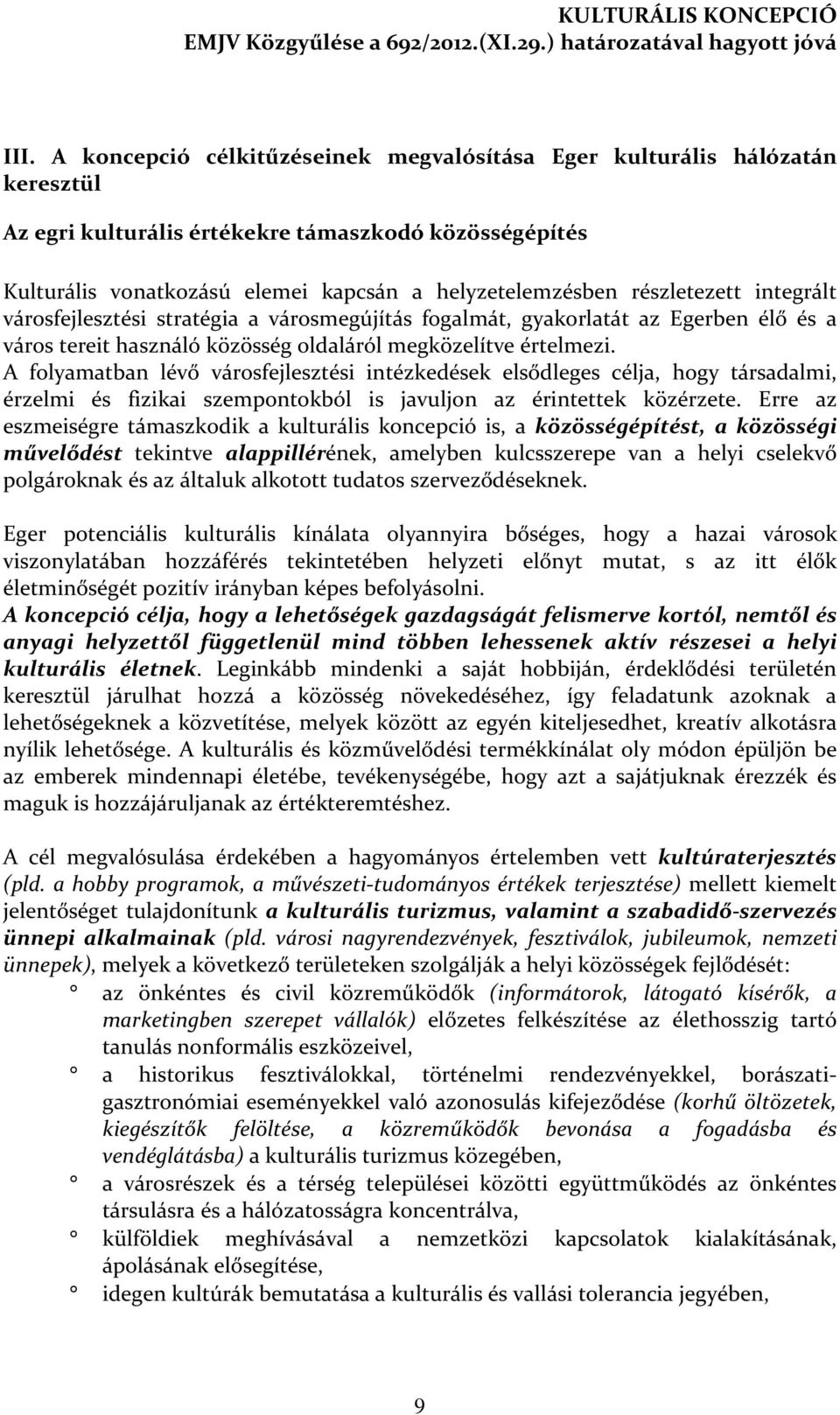 A folyamatban lévő városfejlesztési intézkedések elsődleges célja, hogy társadalmi, érzelmi és fizikai szempontokból is javuljon az érintettek közérzete.