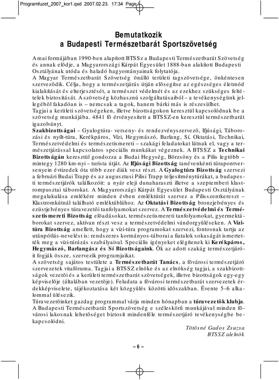 1888-ban alakított Budapesti Osztályának utóda és haladó hagyományainak folytatója. A Magyar Természetbarát Szövetség önálló területi tagszövetsége, önkéntesen szervezõdik.