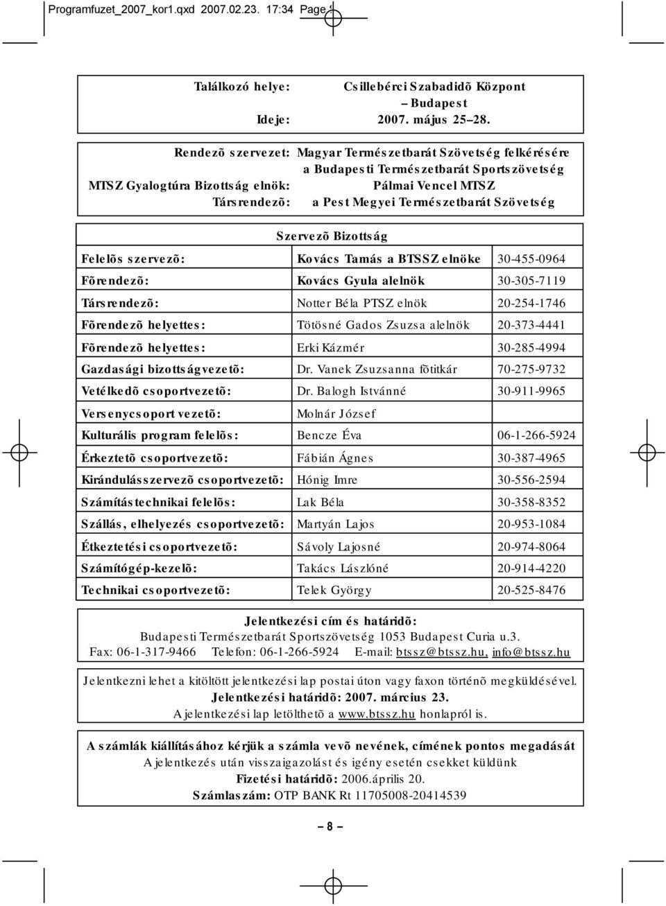 Szövetség Szervezõ Bizottság Felelõs szervezõ: Kovács Tamás a BTSSZ elnöke 30-455-0964 Fõrendezõ: Kovács Gyula alelnök 30-305-7119 Társrendezõ: Notter Béla PTSZ elnök 20-254-1746 Fõrendezõ helyettes: