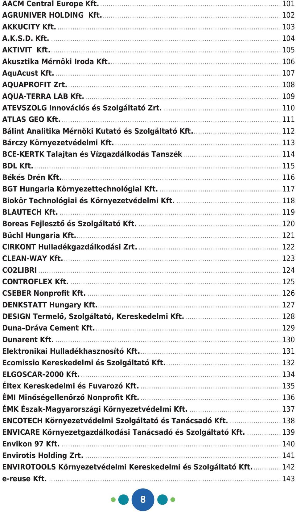 ... 113 BCE-KERTK Talajtan és Vízgazdálkodás Tanszék... 114 BDL Kft.... 115 Békés Drén Kft.... 116 BGT Hungaria Környezettechnológiai Kft.... 117 Biokör Technológiai és Környezetvédelmi Kft.