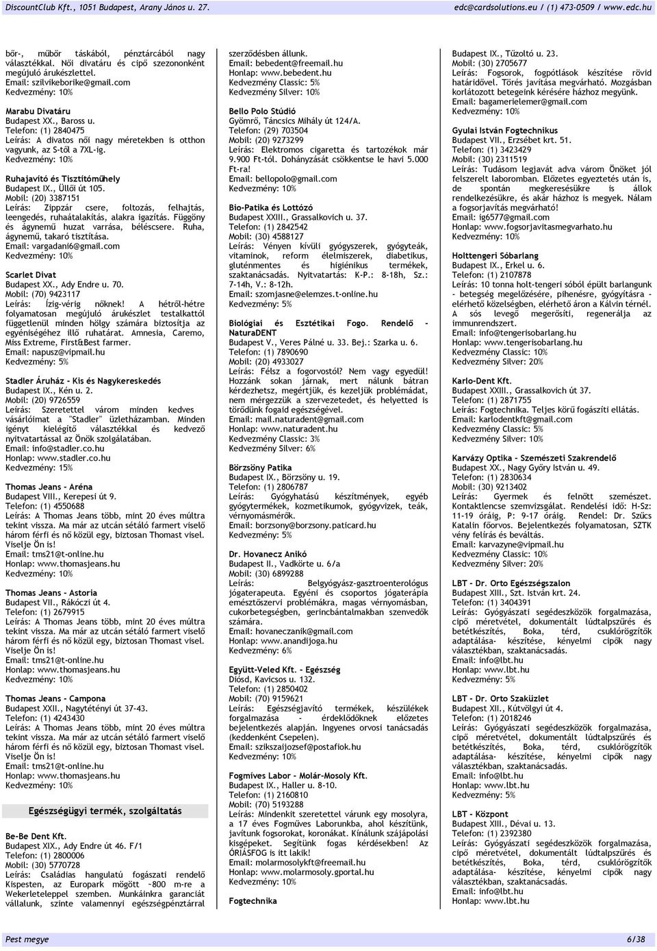 Mobil: (20) 3387151 Leírás: Zippzár csere, foltozás, felhajtás, leengedés, ruhaátalakítás, alakra igazítás. Függöny és ágynemű huzat varrása, béléscsere. Ruha, ágynemű, takaró tisztítása.