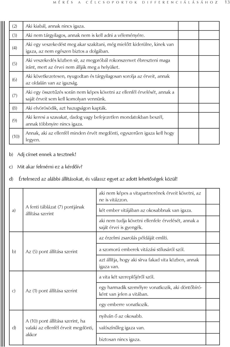 Aki veszekedés közben sír, az megpróbál rokonszenvet éb reszteni maga iránt, mert az érvei nem állják meg a helyüket.