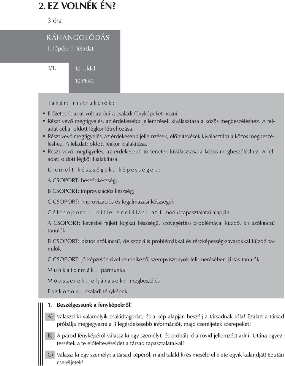 Részt vevő megfigyelés, az érdekesebb jellemzések, előfeltevések kiválasztása a közös megbeszéléshez. A feladat: oldott légkör kialakítása.