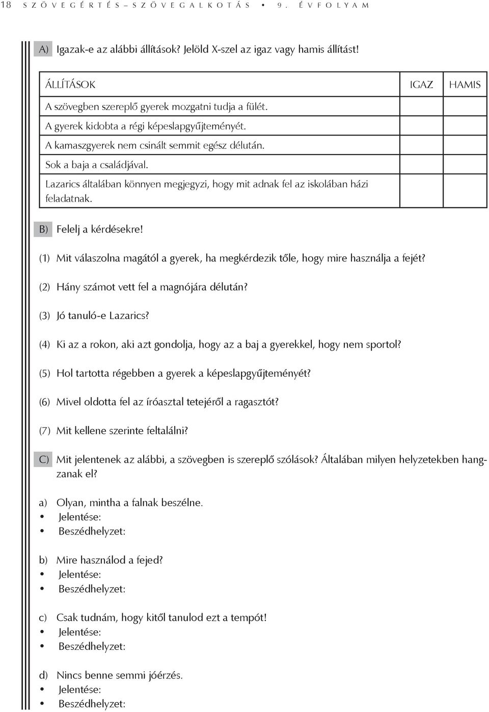 Lazarics általában könnyen megjegyzi, hogy mit adnak fel az iskolában házi feladatnak. B) Felelj a kérdésekre! (1) Mit válaszolna magától a gyerek, ha megkérdezik tőle, hogy mire használja a fejét?