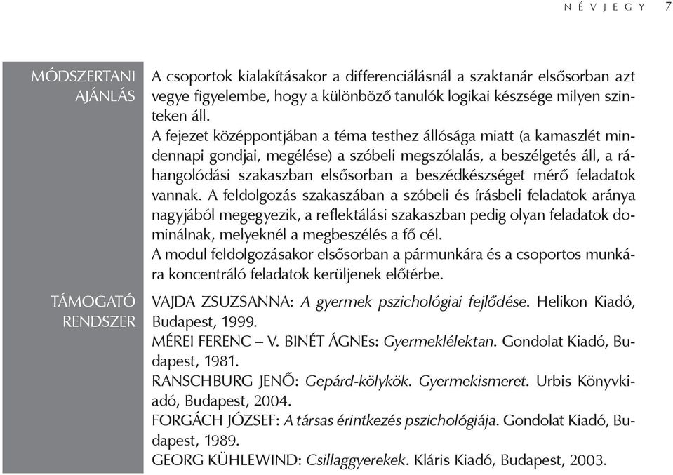 A fejezet középpontjában a téma testhez állósága miatt (a kamaszlét mindennapi gondjai, megélése) a szóbeli megszólalás, a beszélgetés áll, a ráhangolódási szakaszban elsősorban a beszédkészséget