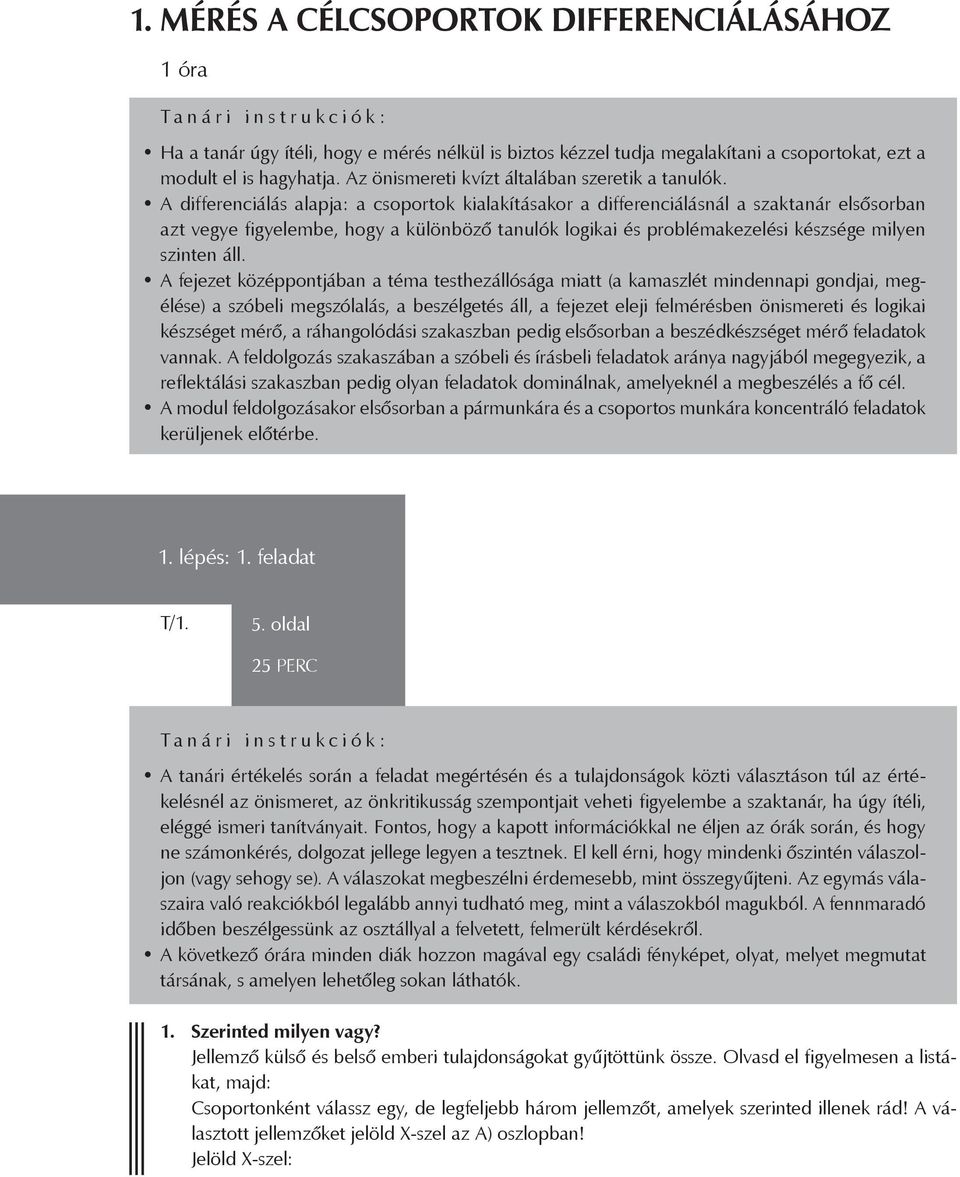 A differenciálás alapja: a csoportok kialakításakor a differenciálásnál a szaktanár elsősorban azt vegye figyelembe, hogy a különböző tanulók logikai és problémakezelési készsége milyen szinten áll.