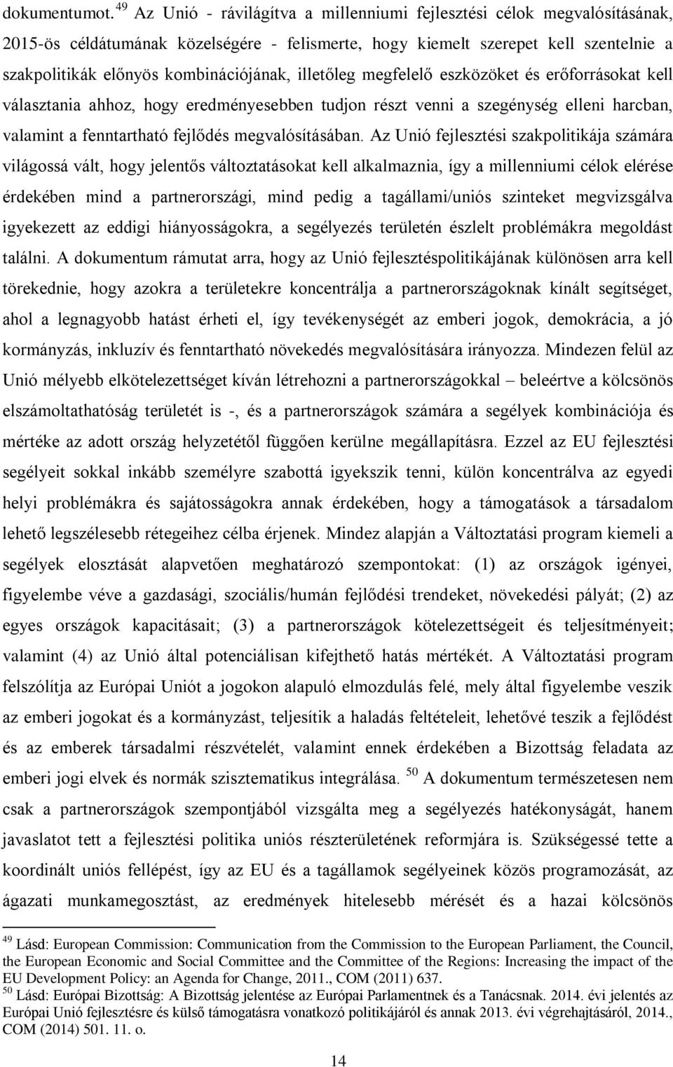 kombinációjának, illetőleg megfelelő eszközöket és erőforrásokat kell választania ahhoz, hogy eredményesebben tudjon részt venni a szegénység elleni harcban, valamint a fenntartható fejlődés