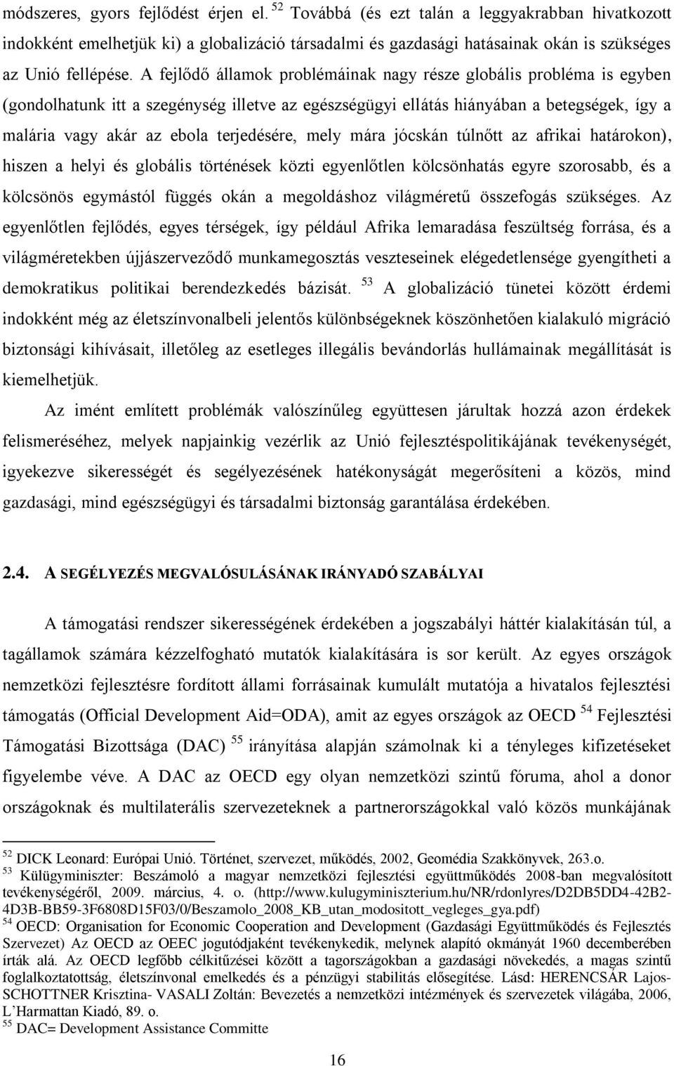 A fejlődő államok problémáinak nagy része globális probléma is egyben (gondolhatunk itt a szegénység illetve az egészségügyi ellátás hiányában a betegségek, így a malária vagy akár az ebola