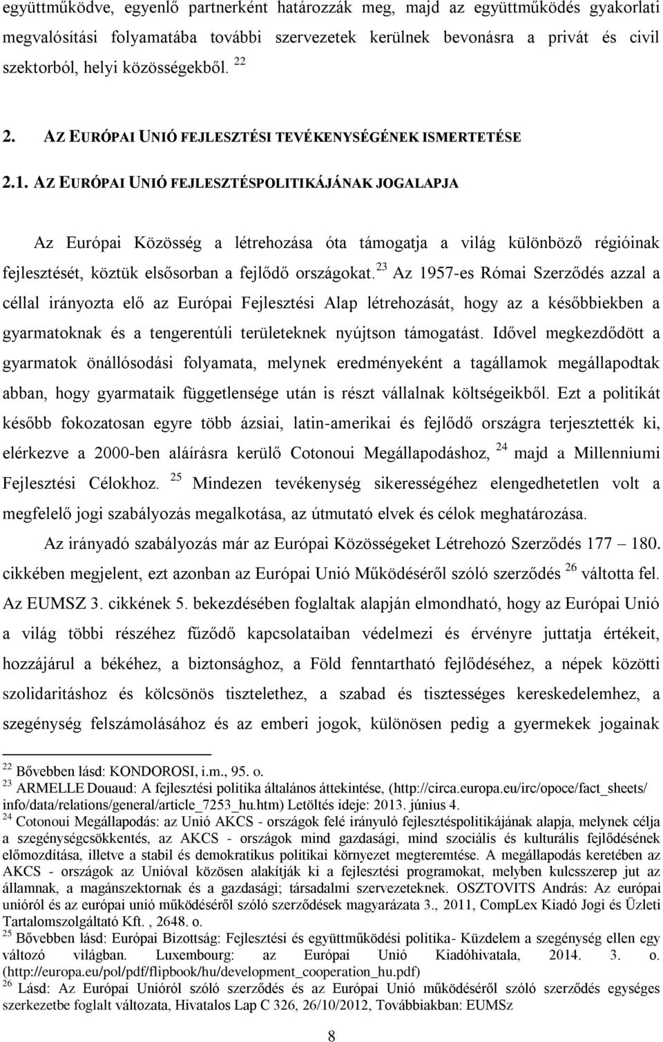 AZ EURÓPAI UNIÓ FEJLESZTÉSPOLITIKÁJÁNAK JOGALAPJA Az Európai Közösség a létrehozása óta támogatja a világ különböző régióinak fejlesztését, köztük elsősorban a fejlődő országokat.