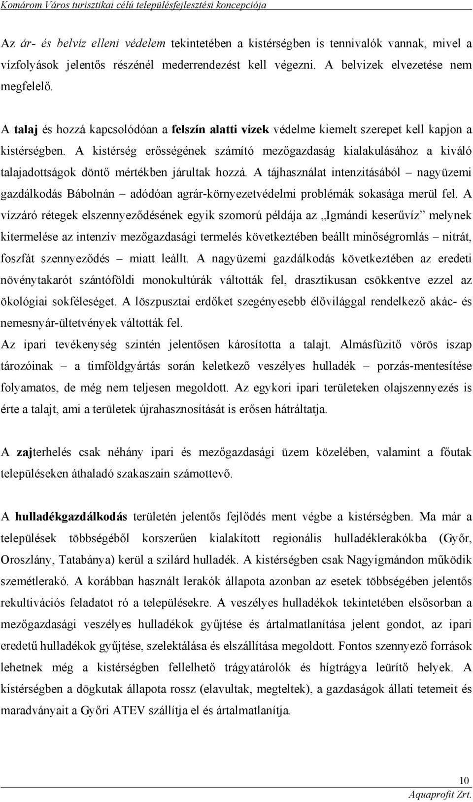 A kistérség erősségének számító mezőgazdaság kialakulásához a kiváló talajadottságok döntő mértékben járultak hozzá.