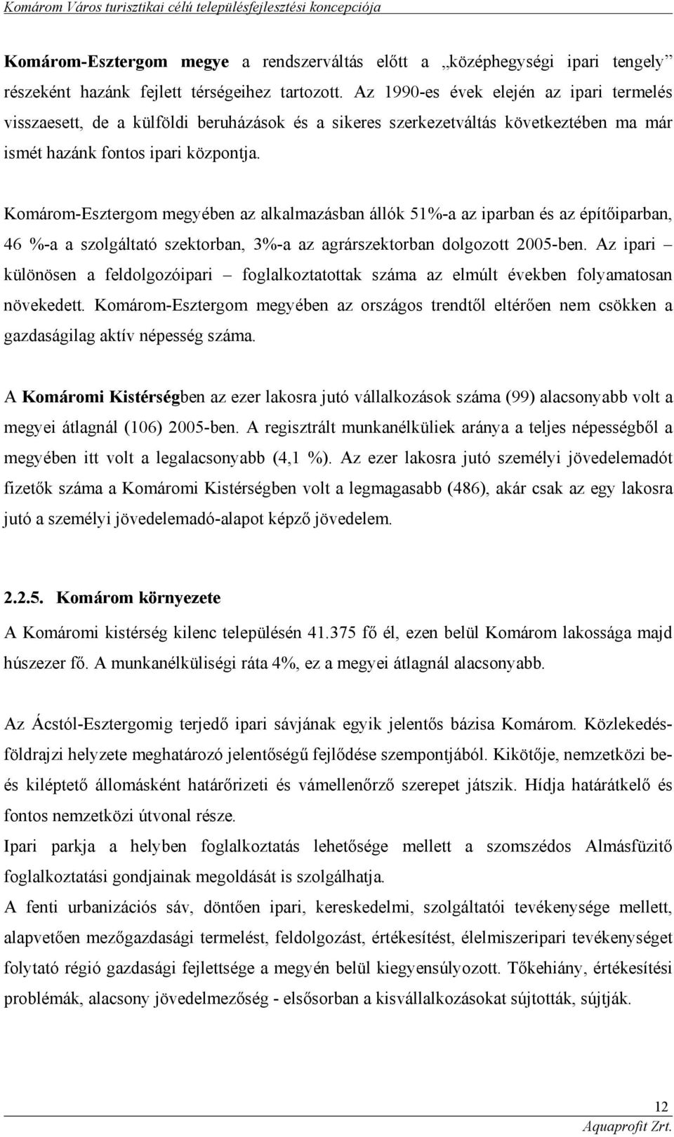 Komárom-Esztergom megyében az alkalmazásban állók 51%-a az iparban és az építőiparban, 46 %-a a szolgáltató szektorban, 3%-a az agrárszektorban dolgozott 2005-ben.