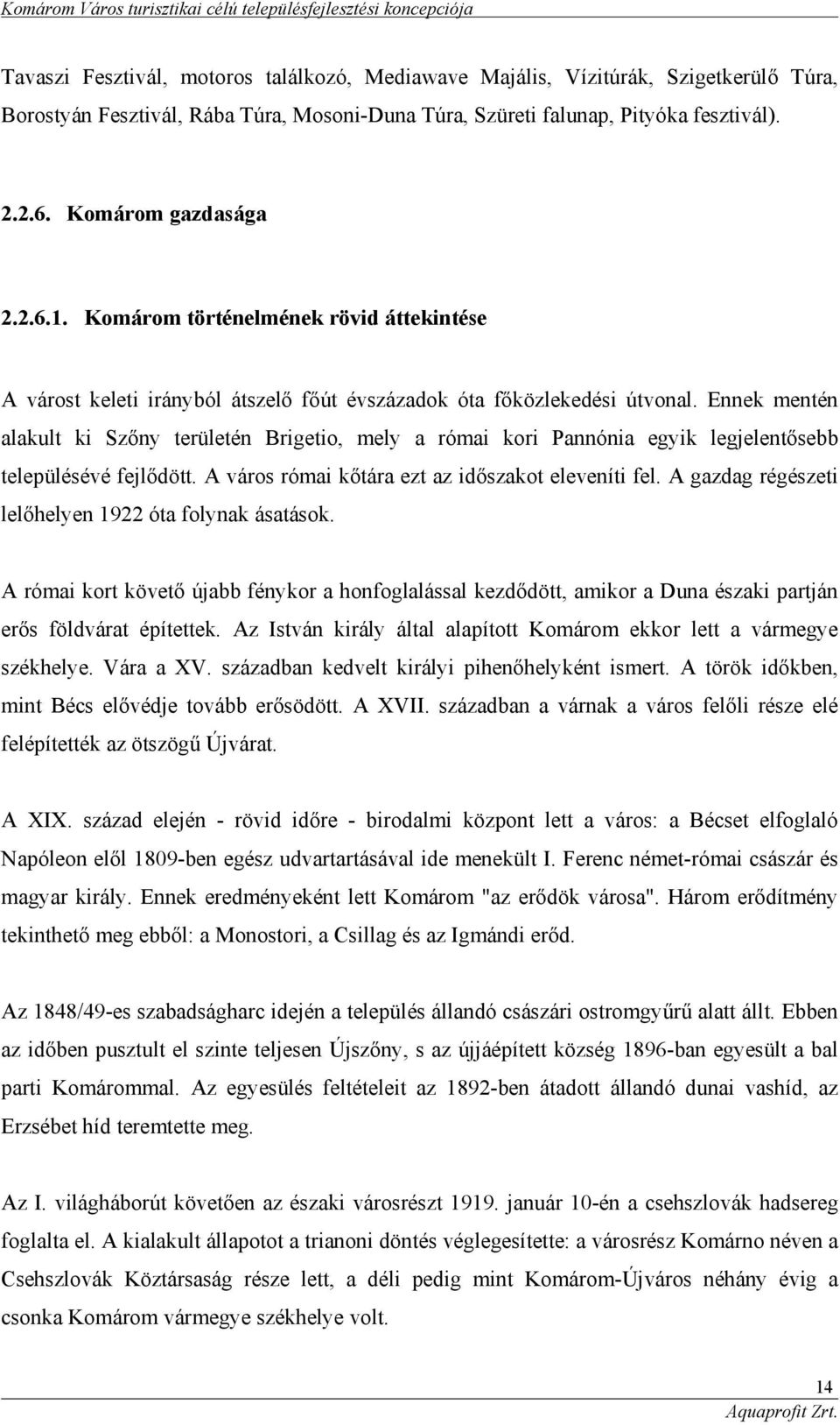 Ennek mentén alakult ki Szőny területén Brigetio, mely a római kori Pannónia egyik legjelentősebb településévé fejlődött. A város római kőtára ezt az időszakot eleveníti fel.