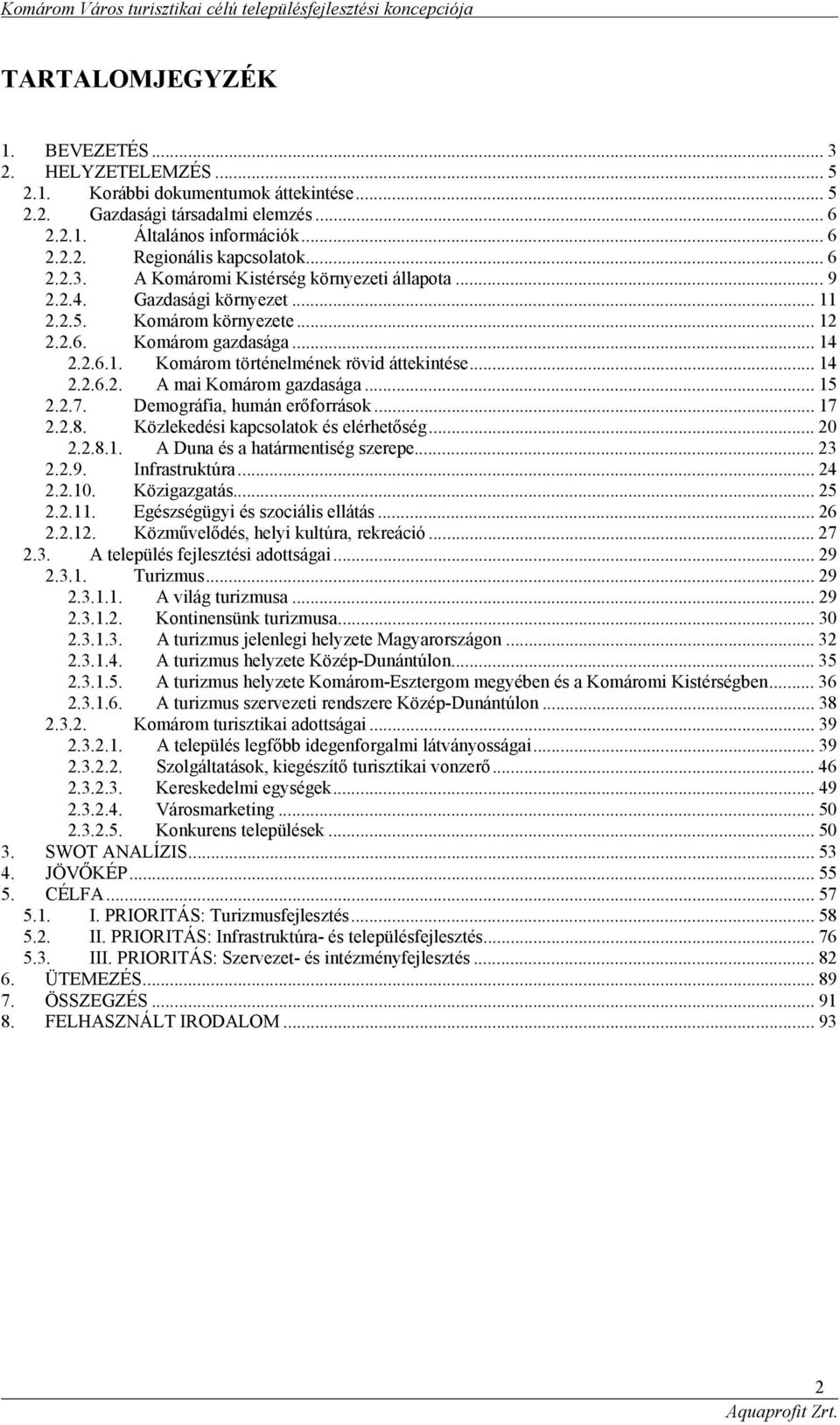 .. 14 2.2.6.2. A mai Komárom gazdasága... 15 2.2.7. Demográfia, humán erőforrások... 17 2.2.8. Közlekedési kapcsolatok és elérhetőség... 20 2.2.8.1. A Duna és a határmentiség szerepe... 23 2.2.9.