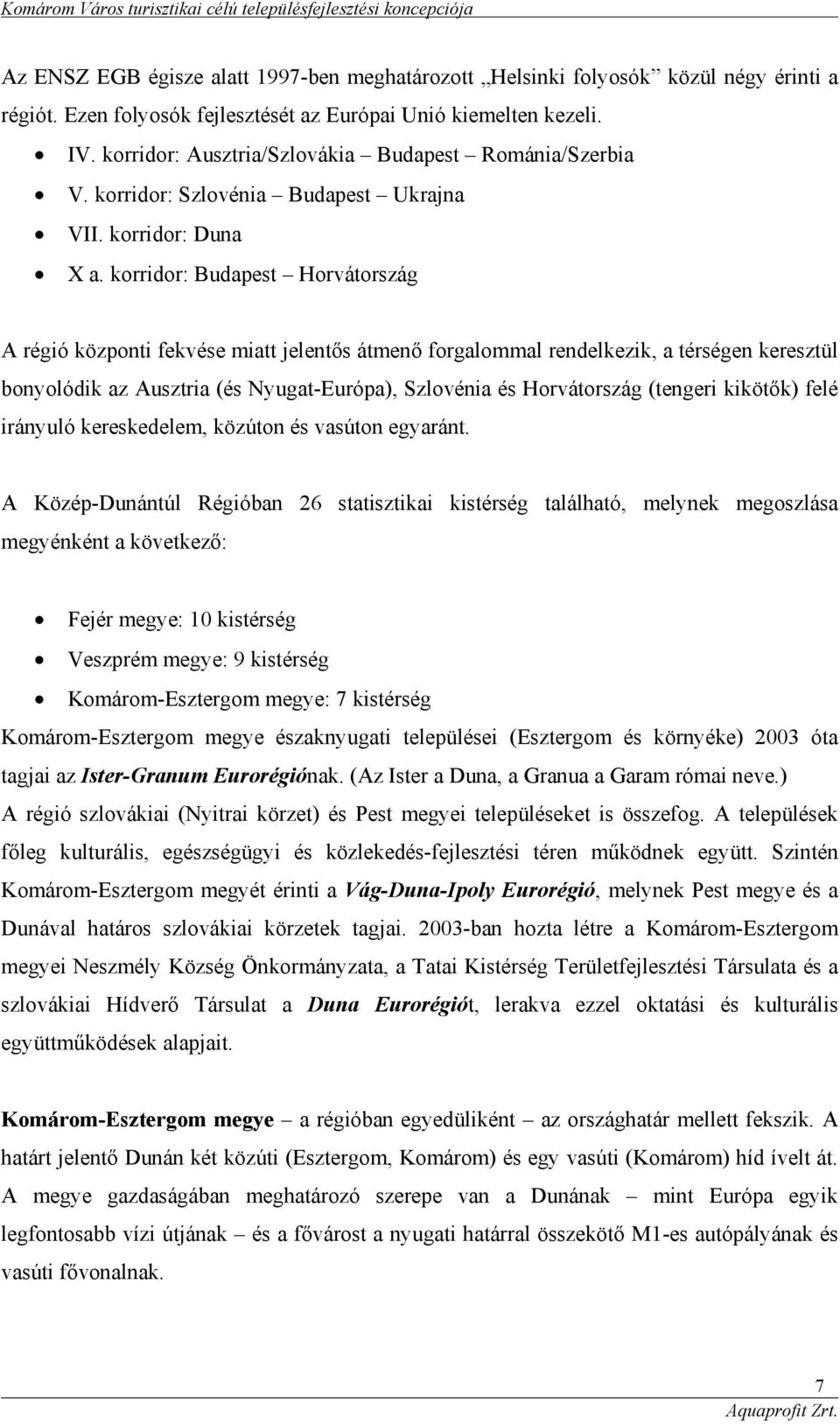 korridor: Budapest Horvátország A régió központi fekvése miatt jelentős átmenő forgalommal rendelkezik, a térségen keresztül bonyolódik az Ausztria (és Nyugat-Európa), Szlovénia és Horvátország