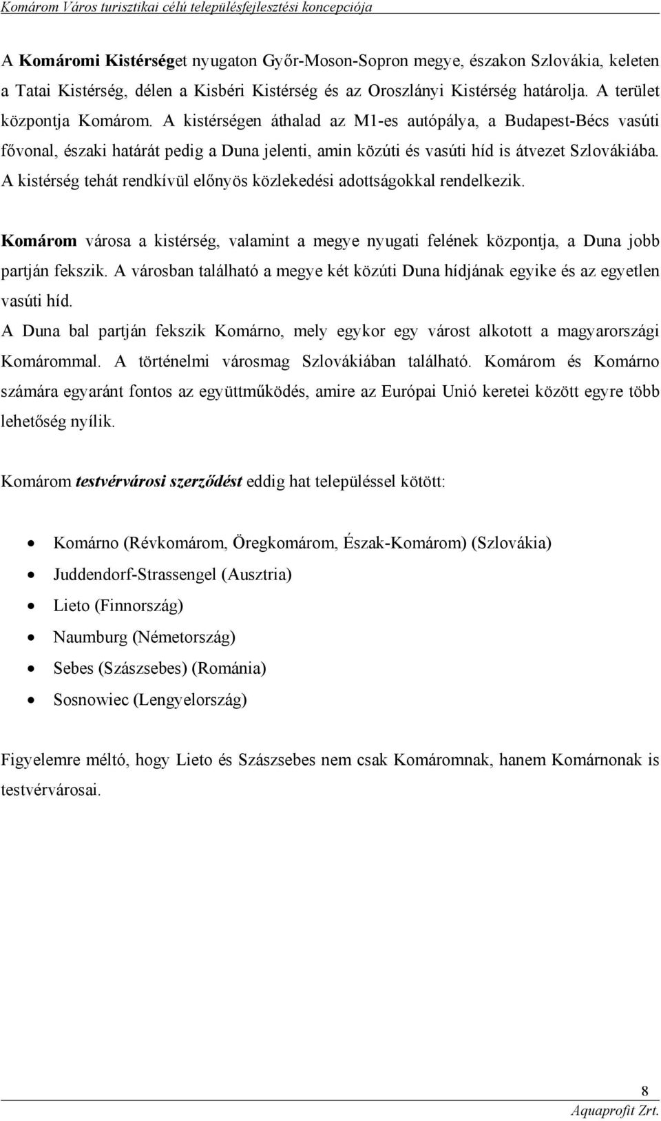 A kistérség tehát rendkívül előnyös közlekedési adottságokkal rendelkezik. Komárom városa a kistérség, valamint a megye nyugati felének központja, a Duna jobb partján fekszik.