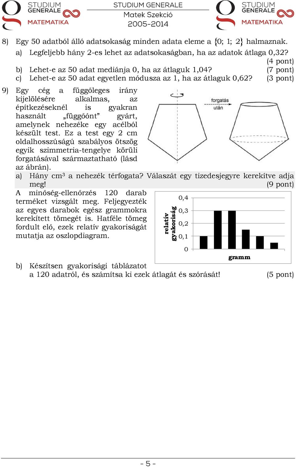 (3 pont) 9) Egy cég a függőleges irány kijelölésére alkalmas, az építkezéseknél is gyakran használt függőónt gyárt, amelynek nehezéke egy acélból készült test.