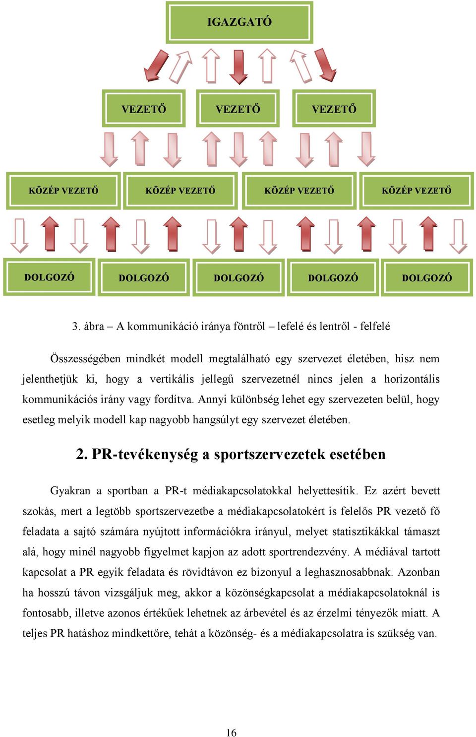 jelen a horizontális kommunikációs irány vagy fordítva. Annyi különbség lehet egy szervezeten belül, hogy esetleg melyik modell kap nagyobb hangsúlyt egy szervezet életében. 2.