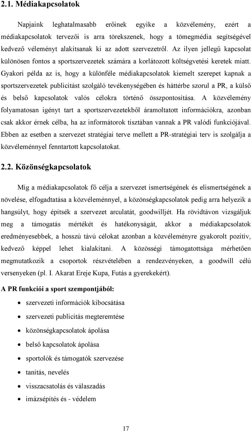 Gyakori példa az is, hogy a különféle médiakapcsolatok kiemelt szerepet kapnak a sportszervezetek publicitást szolgáló tevékenységében és háttérbe szorul a PR, a külső és belső kapcsolatok valós