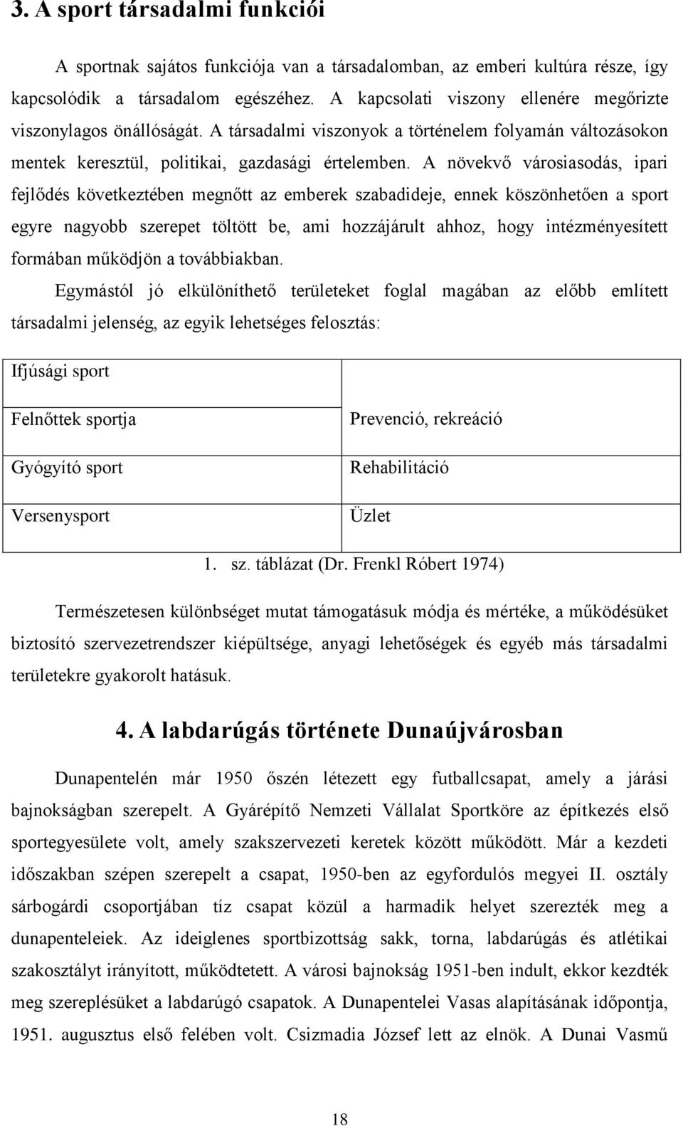 A növekvő városiasodás, ipari fejlődés következtében megnőtt az emberek szabadideje, ennek köszönhetően a sport egyre nagyobb szerepet töltött be, ami hozzájárult ahhoz, hogy intézményesített