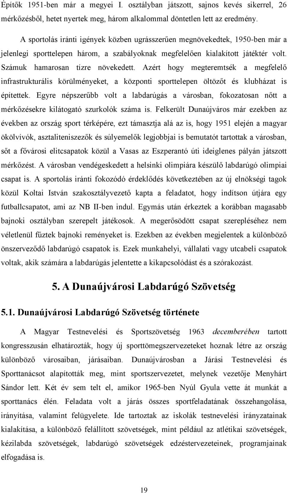 Azért hogy megteremtsék a megfelelő infrastrukturális körülményeket, a központi sporttelepen öltözőt és klubházat is építettek.