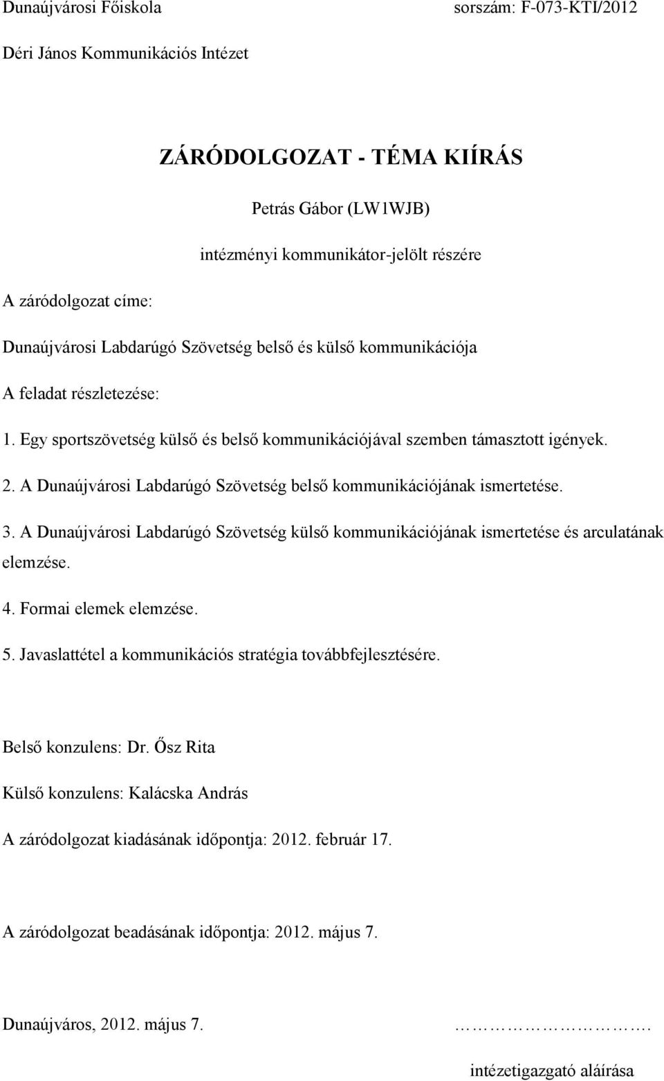 A Dunaújvárosi Labdarúgó Szövetség belső kommunikációjának ismertetése. 3. A Dunaújvárosi Labdarúgó Szövetség külső kommunikációjának ismertetése és arculatának elemzése. 4. Formai elemek elemzése. 5.