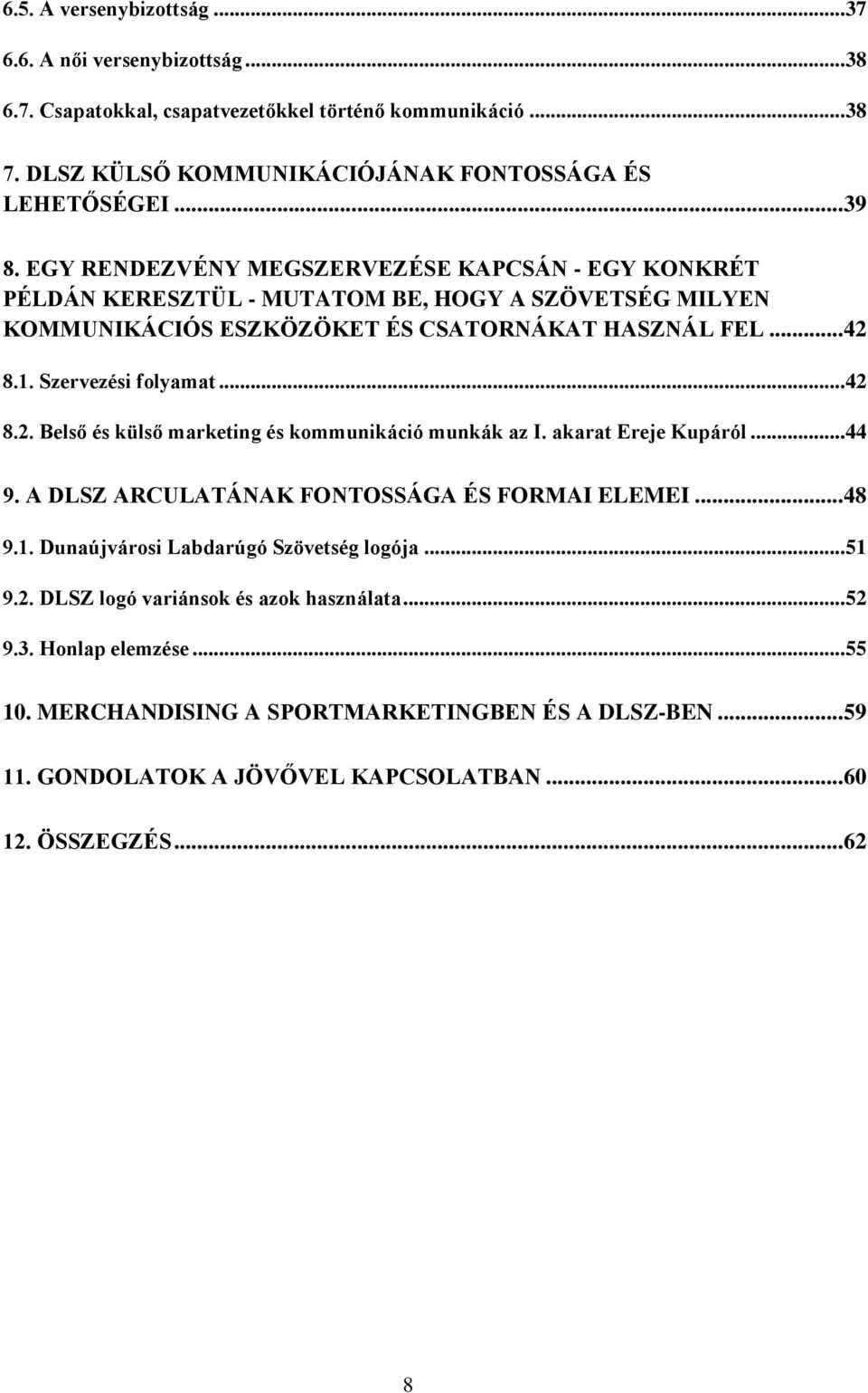 8.1. Szervezési folyamat... 42 8.2. Belső és külső marketing és kommunikáció munkák az I. akarat Ereje Kupáról... 44 9. A DLSZ ARCULATÁNAK FONTOSSÁGA ÉS FORMAI ELEMEI... 48 9.1. Dunaújvárosi Labdarúgó Szövetség logója.