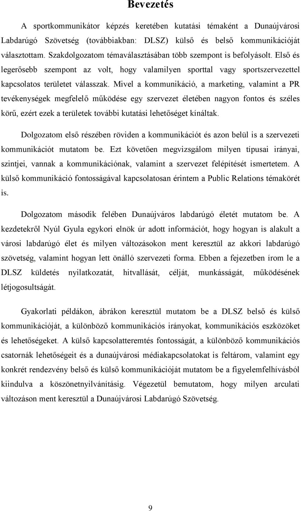 Mivel a kommunikáció, a marketing, valamint a PR tevékenységek megfelelő működése egy szervezet életében nagyon fontos és széles körű, ezért ezek a területek további kutatási lehetőséget kínáltak.