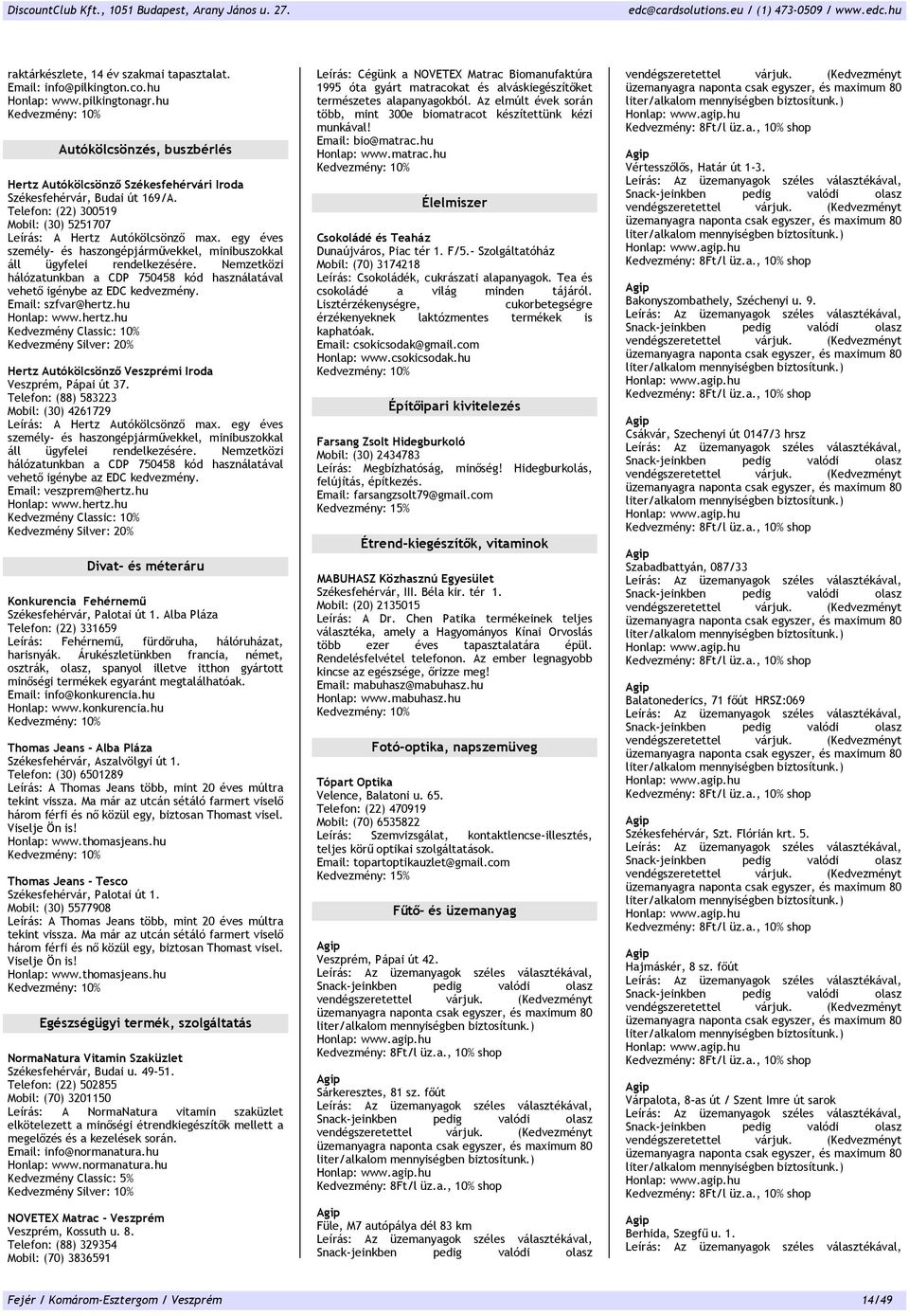 hu Honlap: www.hertz.hu Hertz Autókölcsönző Veszprémi Iroda Veszprém, Pápai út 37. Telefon: (88) 583223 Mobil: (30) 4261729 Leírás: A Hertz Autókölcsönző max.