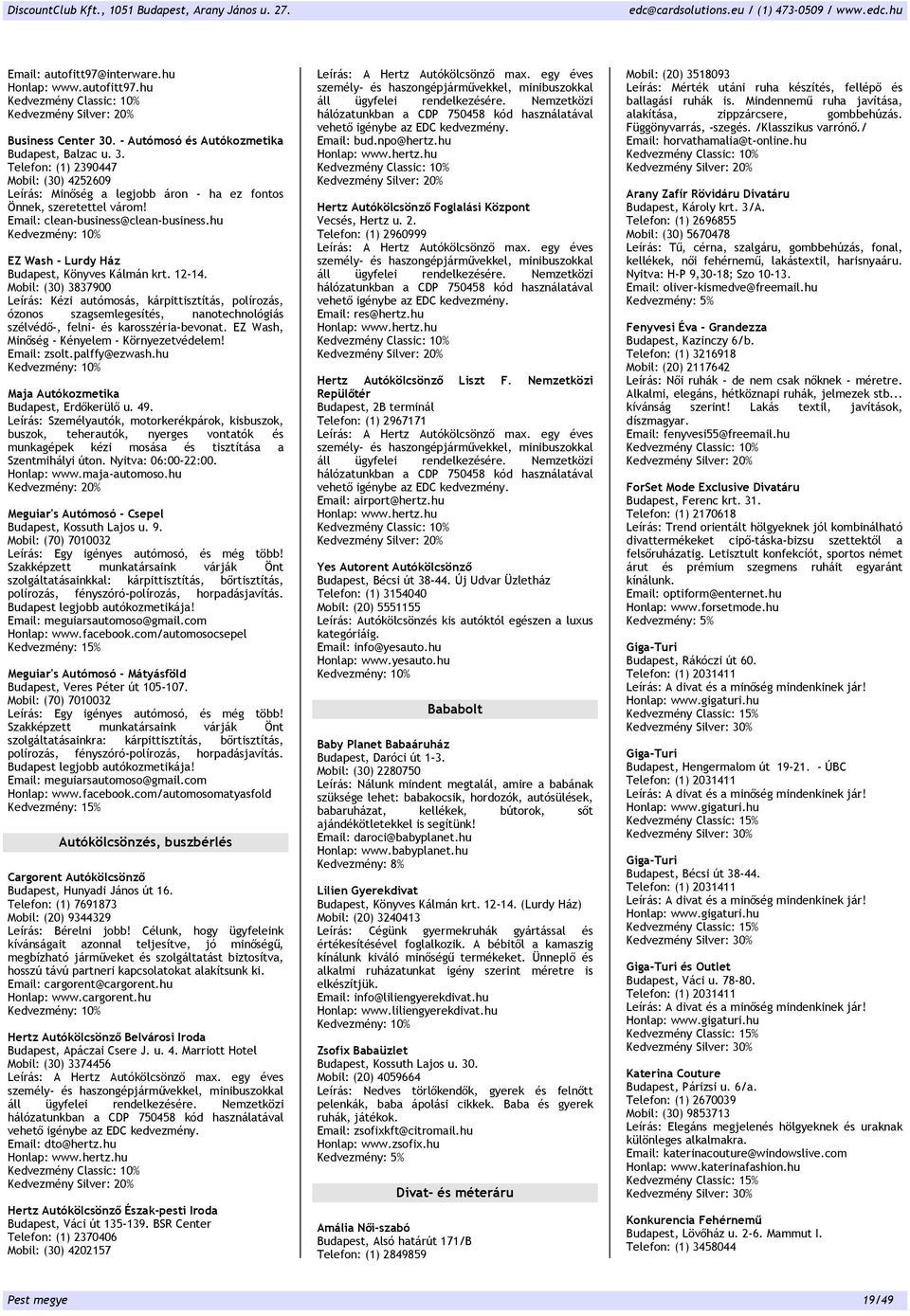 Mobil: (30) 3837900 Leírás: Kézi autómosás, kárpittisztítás, polírozás, ózonos szagsemlegesítés, nanotechnológiás szélvédő-, felni- és karosszéria-bevonat.