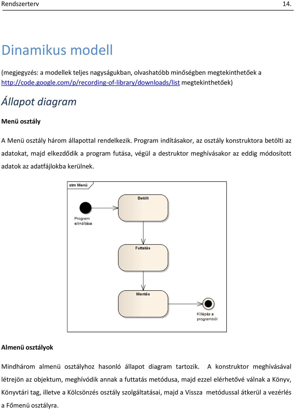 Program indításakor, az osztály konstruktora betölti az adatokat, majd elkezdődik a program futása, végül a destruktor meghívásakor az eddig módosított adatok az adatfájlokba kerülnek.