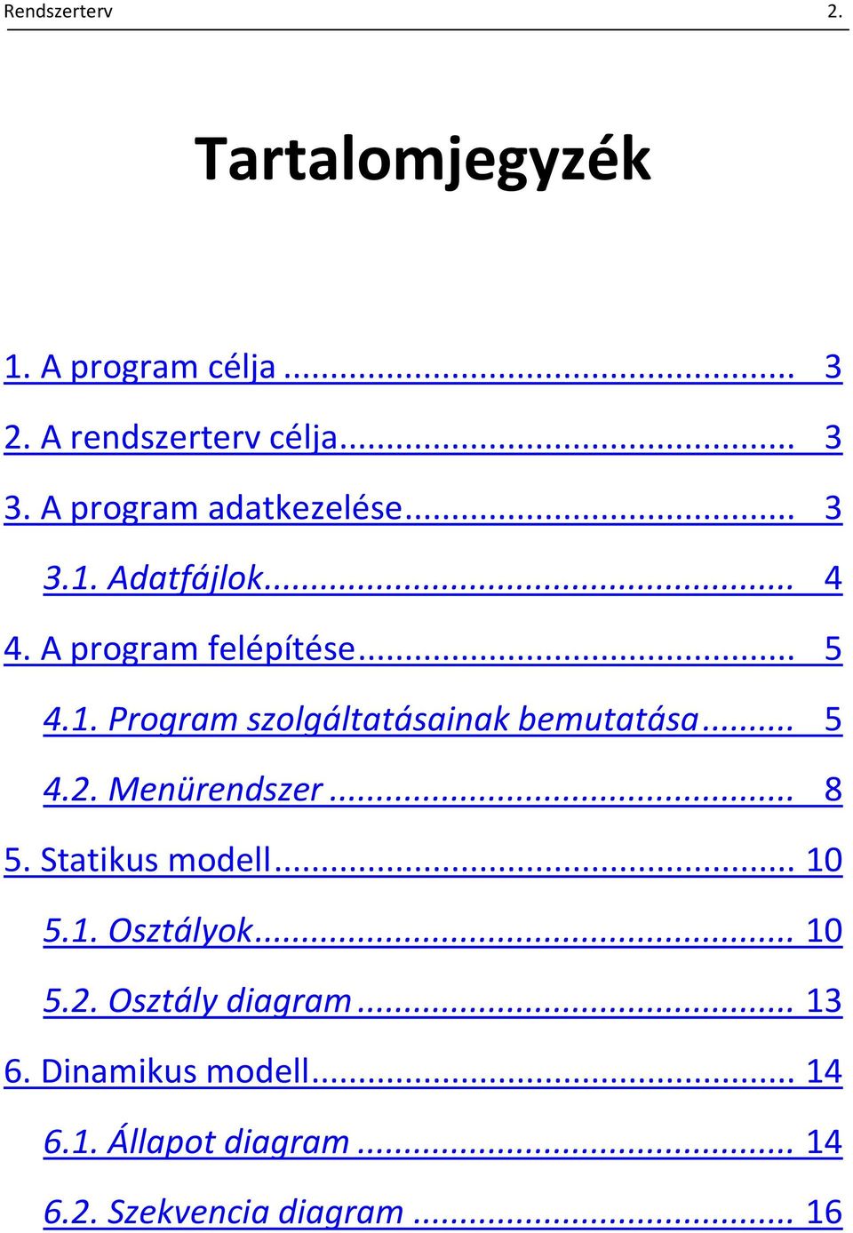 .. 5 4.2. Menürendszer... 8 5. Statikus modell... 10 5.1. Osztályok... 10 5.2. Osztály diagram.