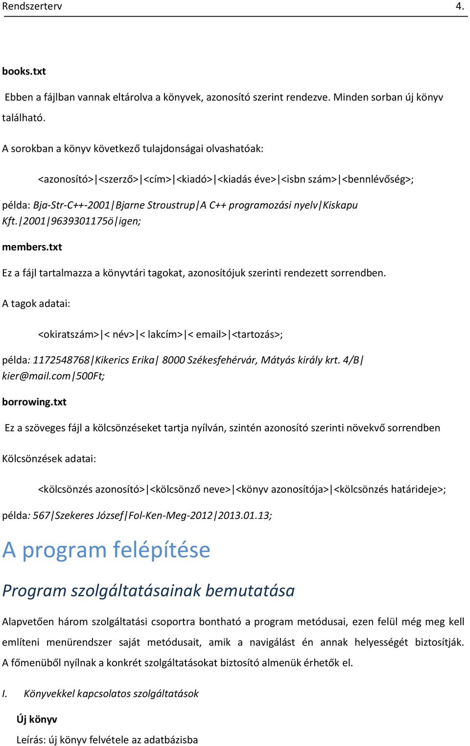 Kiskapu Kft. 2001 9639301175ö igen; members.txt Ez a fájl tartalmazza a könyvtári tagokat, azonosítójuk szerinti rendezett sorrendben.