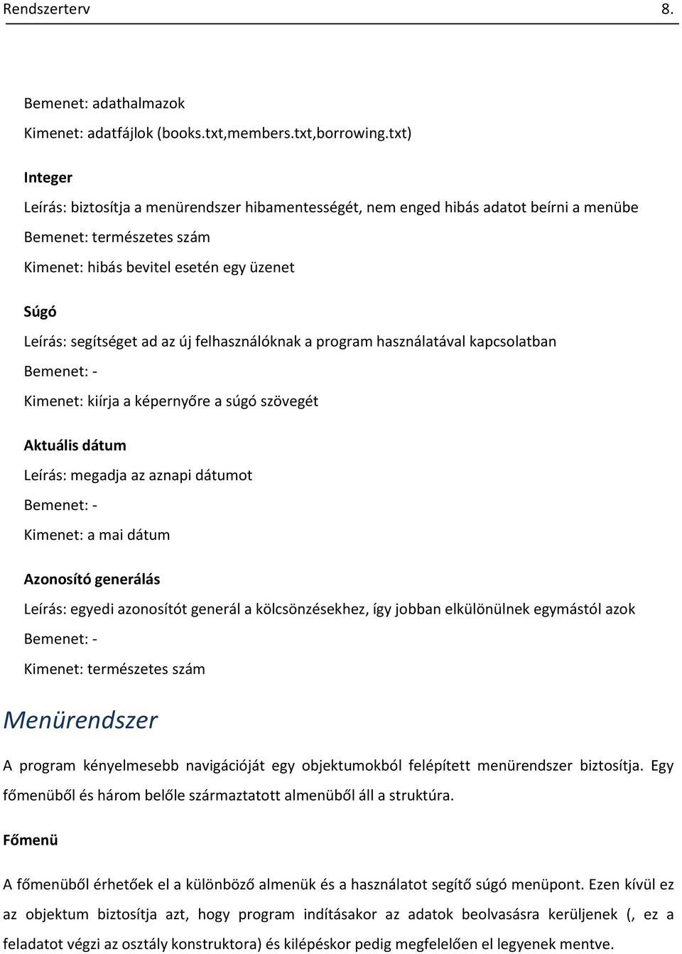 új felhasználóknak a program használatával kapcsolatban Bemenet: - Kimenet: kiírja a képernyőre a súgó szövegét Aktuális dátum Leírás: megadja az aznapi dátumot Bemenet: - Kimenet: a mai dátum