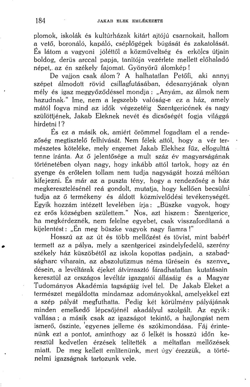 A halhatatlan Petőfi, aki annyi szépet álmodott rövid csillagfutásában, édesanyjának olyan mély és igaz meggyőződéssel mondja : Anyám, az álmok nem hazudnak-" íme, nem a legszebb valóság-e ez a ház,