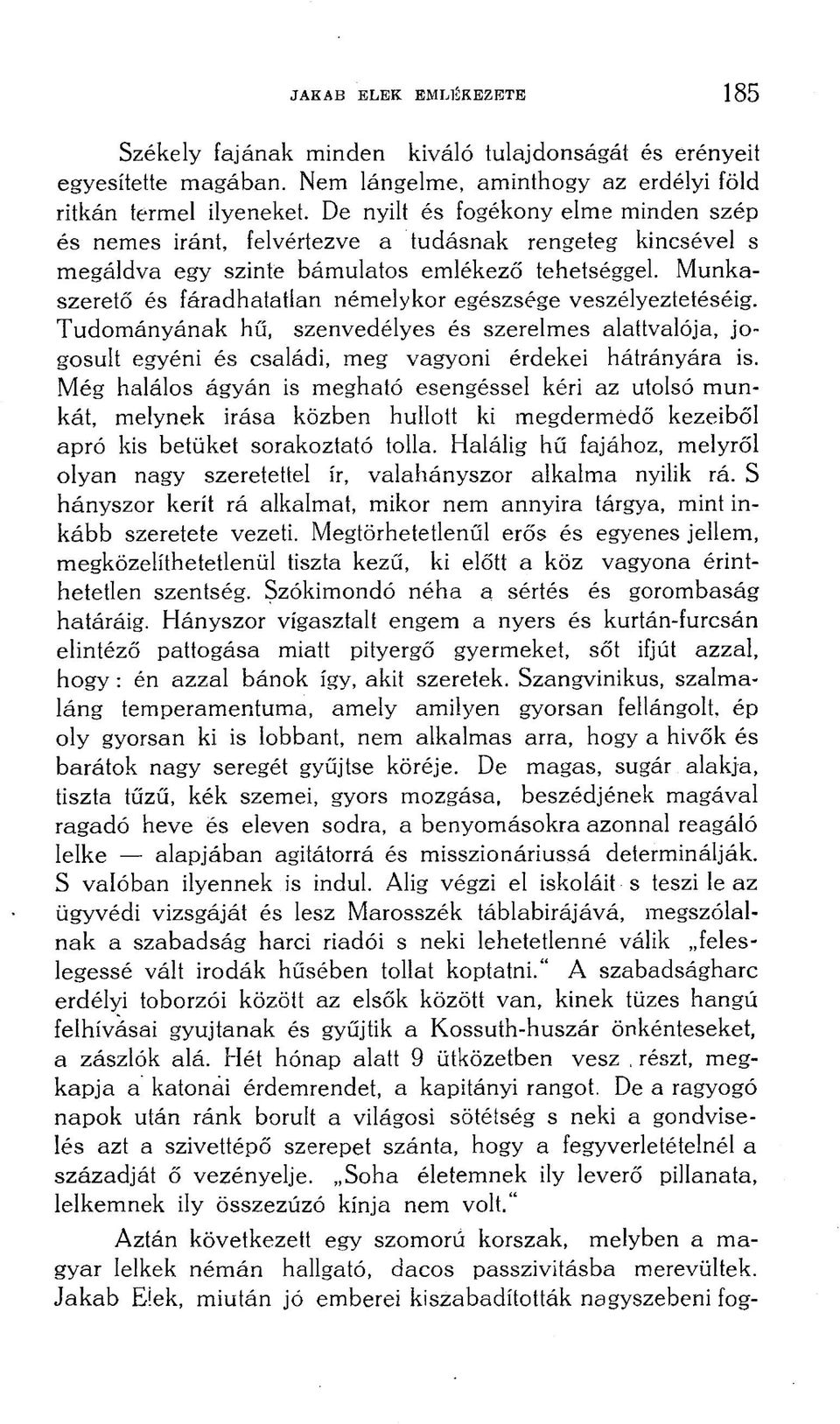 Munkaszerető és fáradhatatlan némelykor egészsége veszélyeztetéséig. Tudományának hű, szenvedélyes és szerelmes alattvalója, jogosult egyéni és családi, meg vagyoni érdekei hátrányára is.