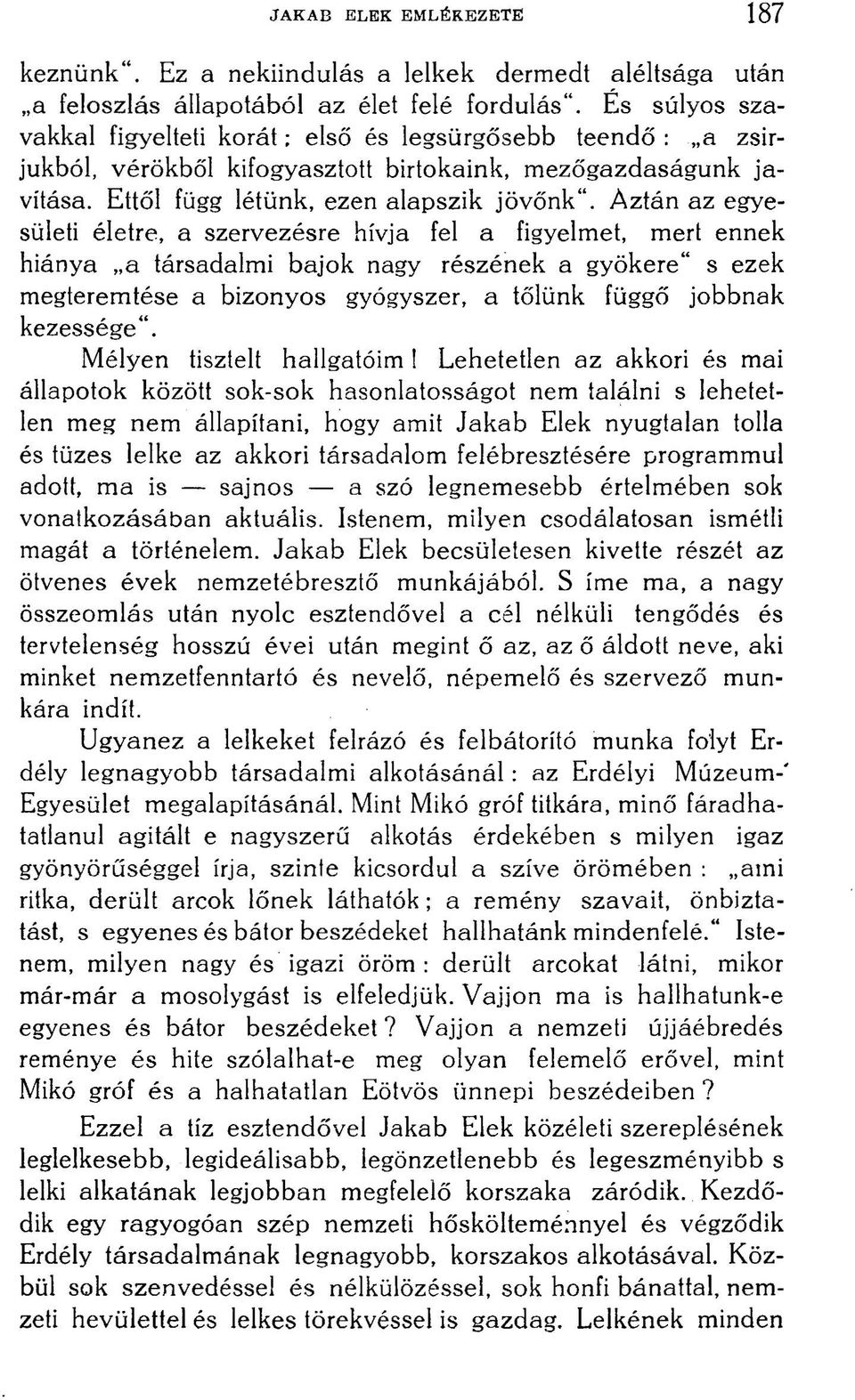 Aztán az egyesületi életre, a szervezésre hívja fel a figyelmet, mert ennek hiánya a társadalmi bajok nagy részének a gyökere" s ezek megteremtése a bizonyos gyógyszer, a tőlünk függő jobbnak